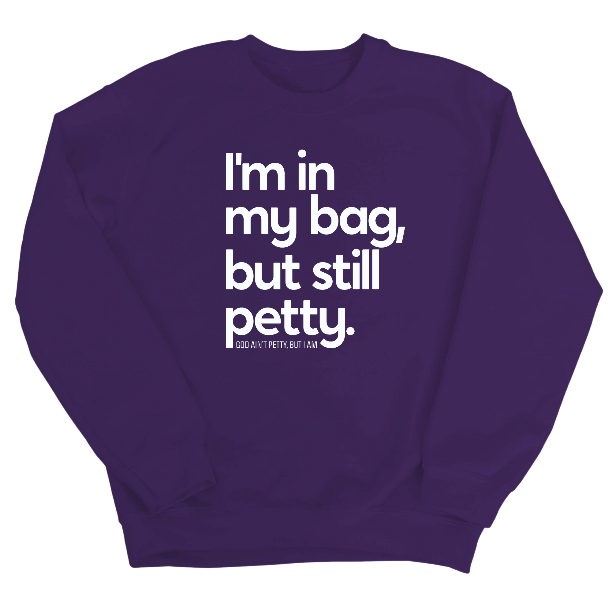 I'm In My Bag, but Still Petty Unisex Sweatshirt-Sweatshirt-The Original God Ain't Petty But I Am