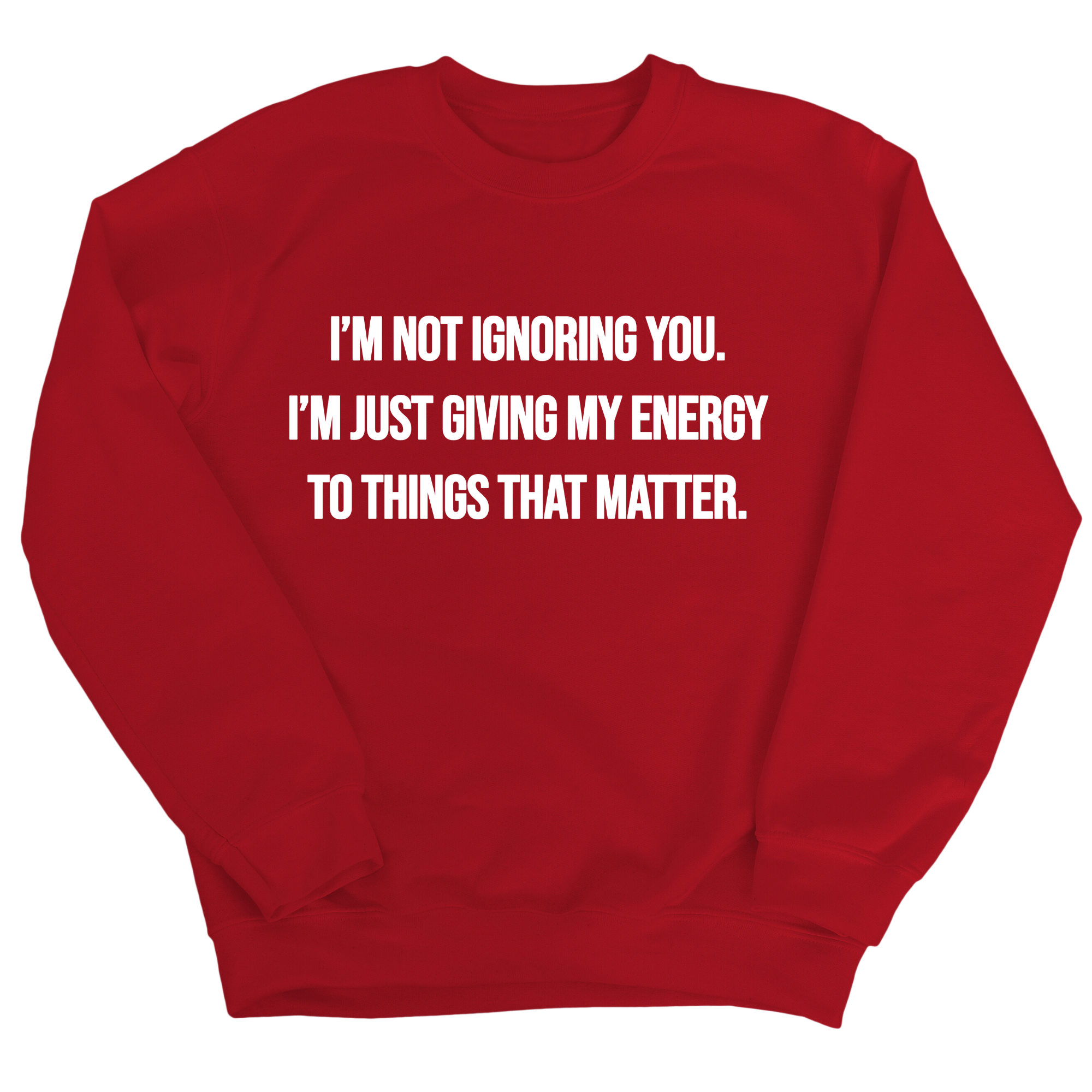 I’m Not Ignoring You. I’m Just Giving My Energy to Things That Matter Unisex Sweatshirt-Sweatshirt-The Original God Ain't Petty But I Am