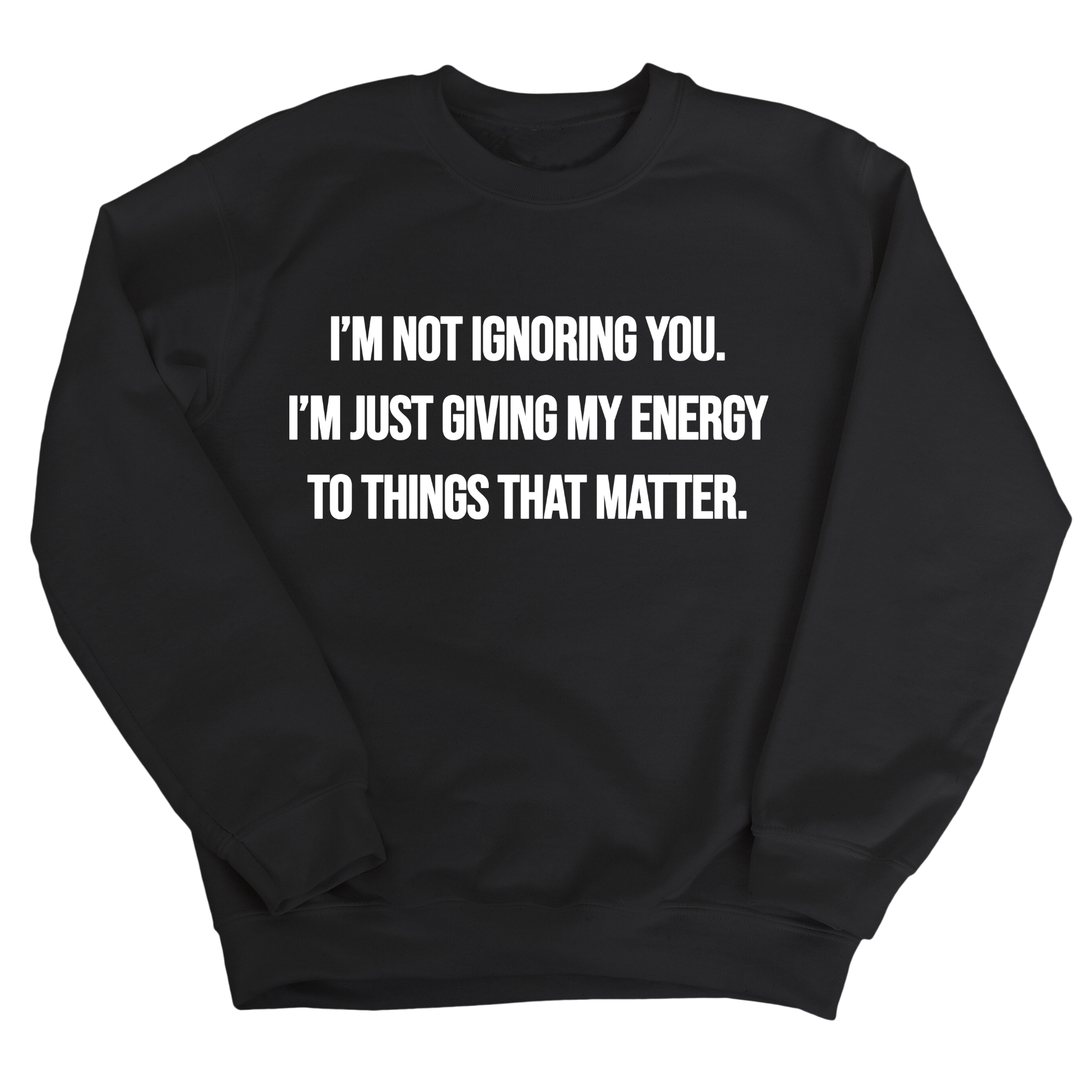 I’m Not Ignoring You. I’m Just Giving My Energy to Things That Matter Unisex Sweatshirt-Sweatshirt-The Original God Ain't Petty But I Am