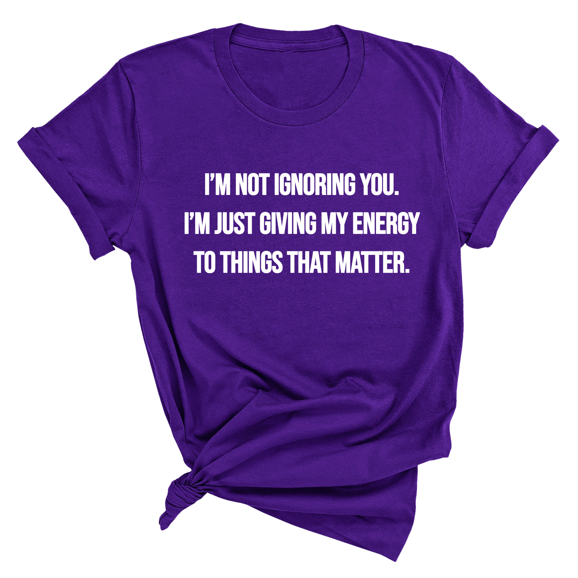 I’m Not Ignoring You. I’m Just Giving My Energy to Things That Matter Unisex Tee-T-Shirt-The Original God Ain't Petty But I Am