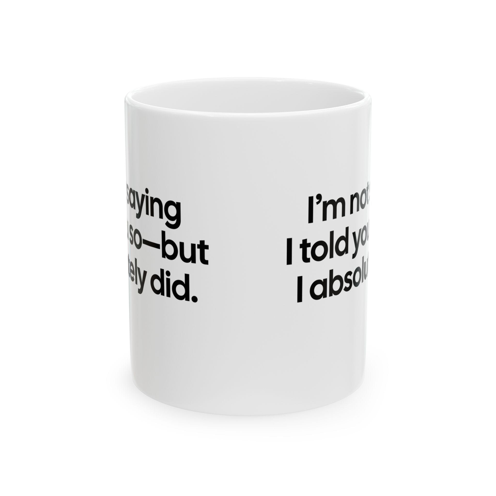 I’m Not Saying I Told You So—But I Absolutely Did Mug 11oz (White & Black)-Mug-The Original God Ain't Petty But I Am