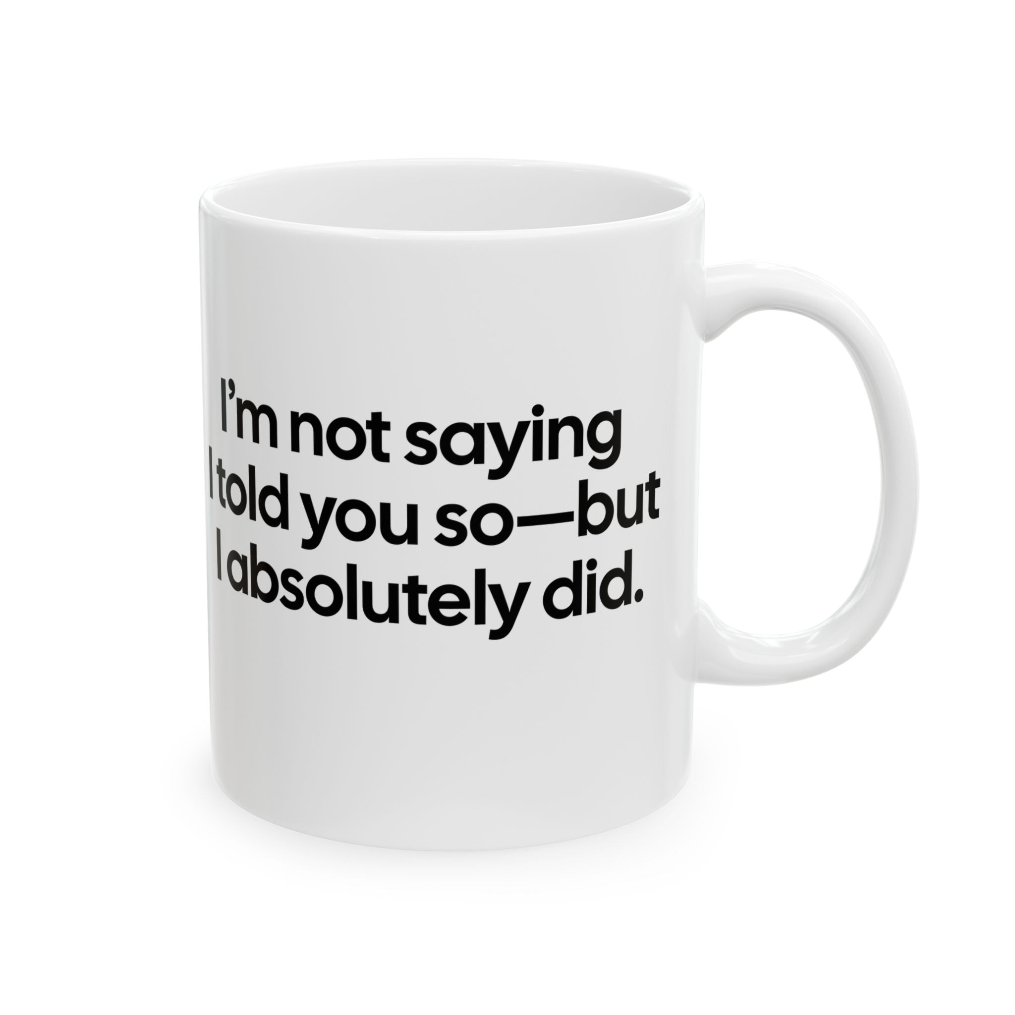 I’m Not Saying I Told You So—But I Absolutely Did Mug 11oz (White & Black)-Mug-The Original God Ain't Petty But I Am