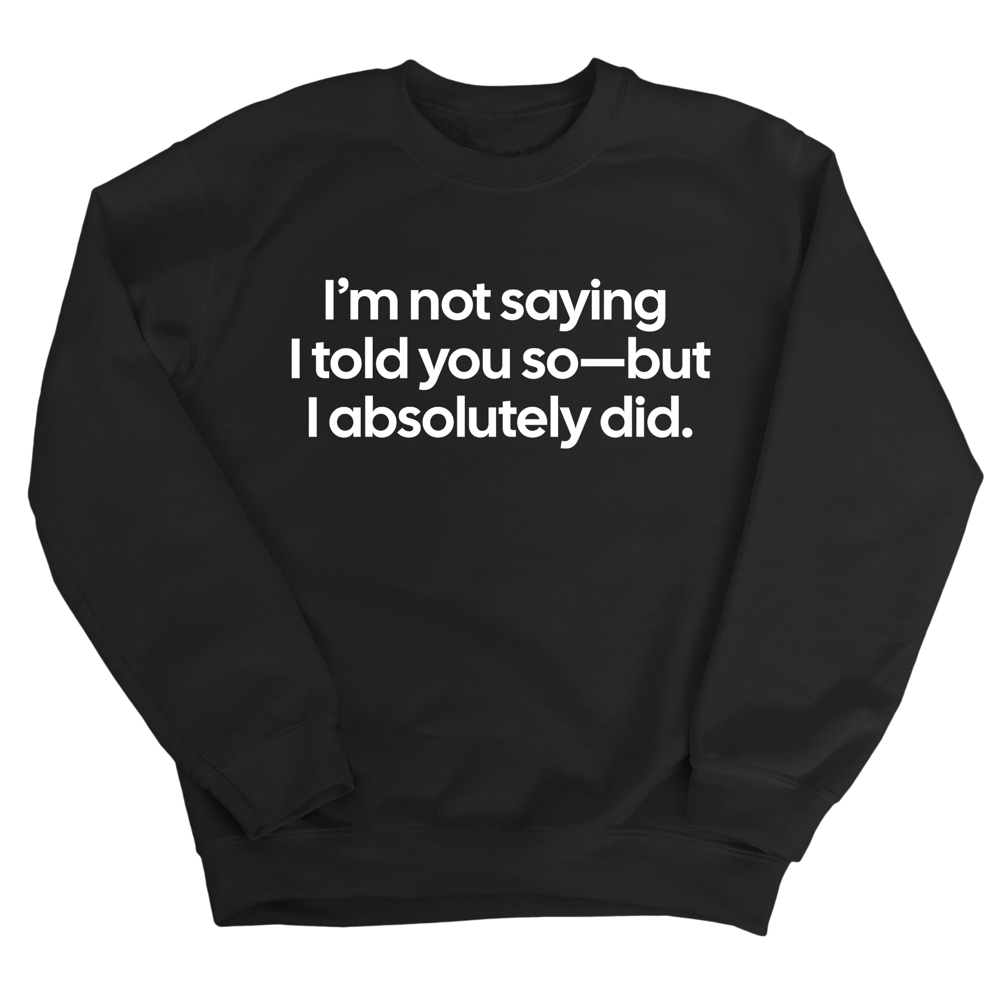 I’m Not Saying I Told You So—But I Absolutely Did Unisex Sweatshirt-Sweatshirt-The Original God Ain't Petty But I Am
