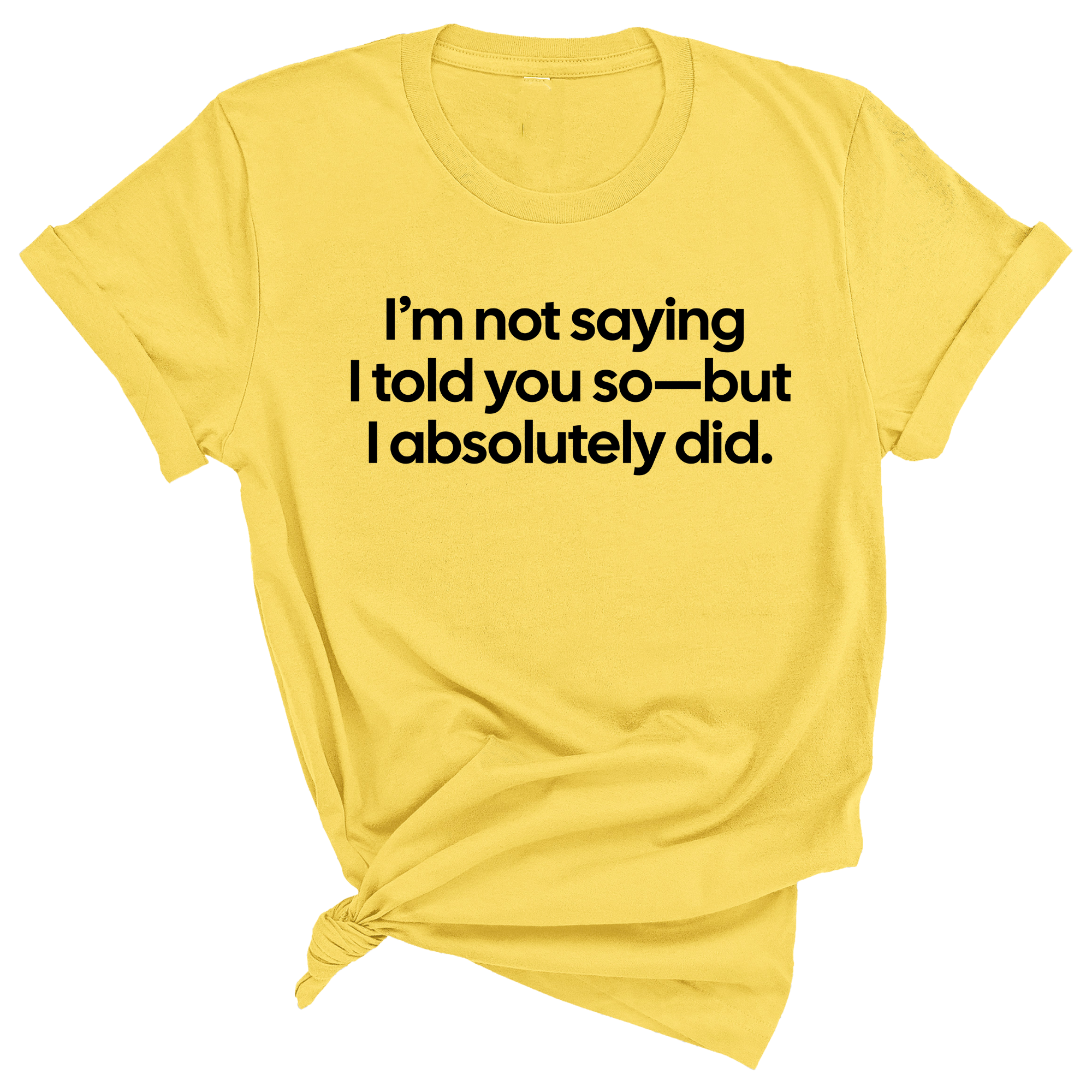 I’m Not Saying I Told You So—But I Absolutely Did Unisex Tee-T-Shirt-The Original God Ain't Petty But I Am