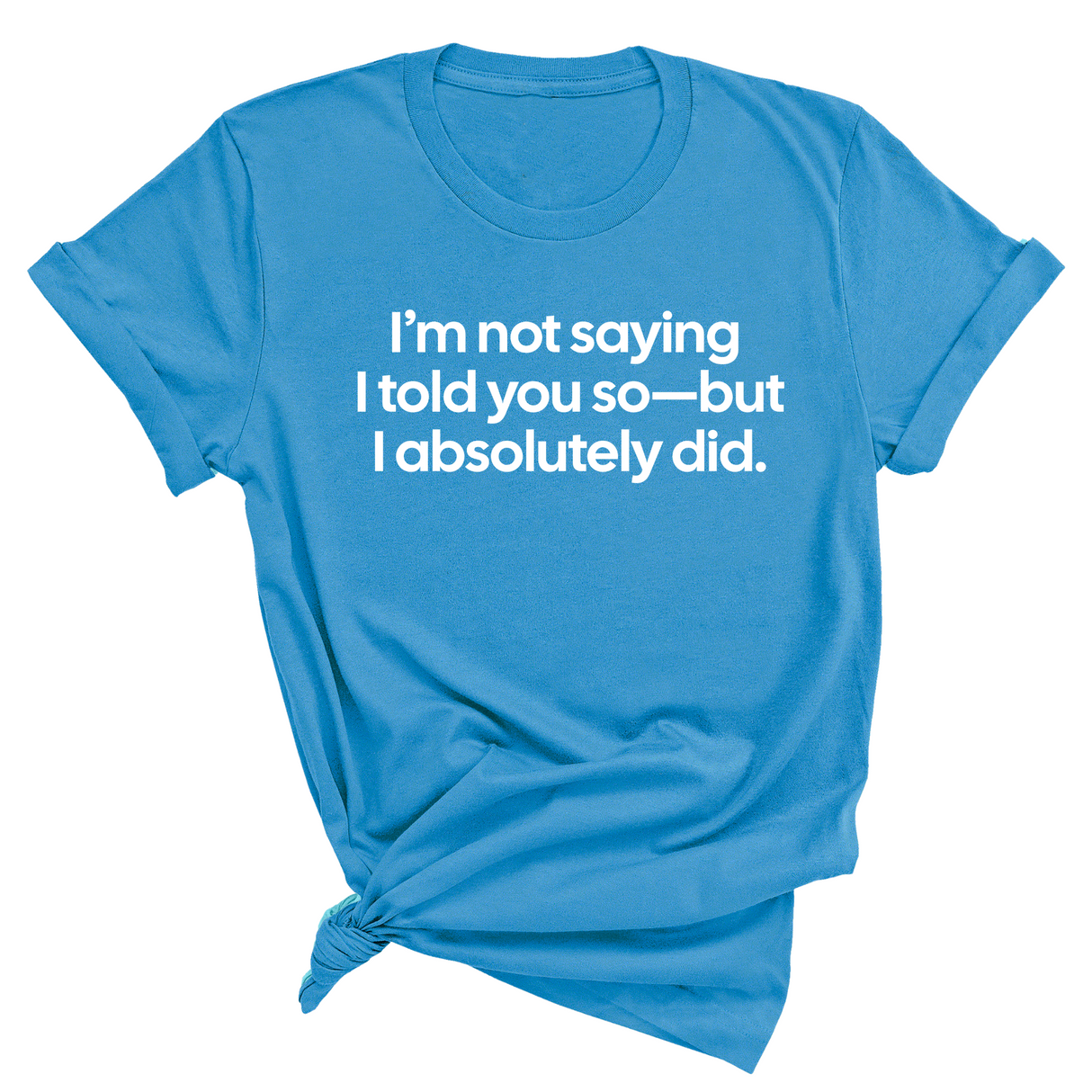 I’m Not Saying I Told You So—But I Absolutely Did Unisex Tee-T-Shirt-The Original God Ain't Petty But I Am