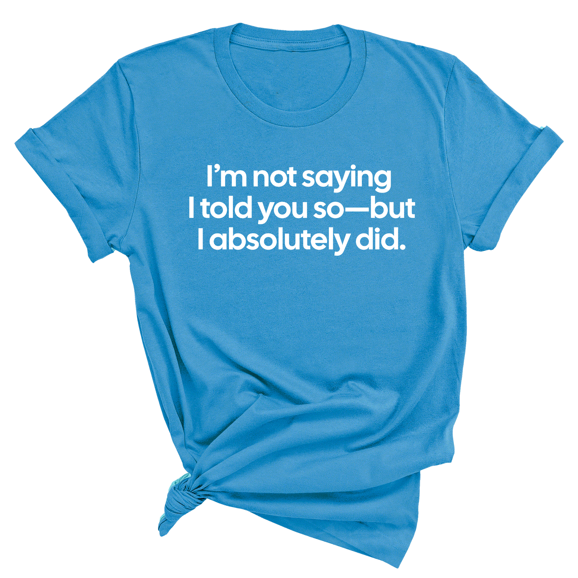I’m Not Saying I Told You So—But I Absolutely Did Unisex Tee-T-Shirt-The Original God Ain't Petty But I Am