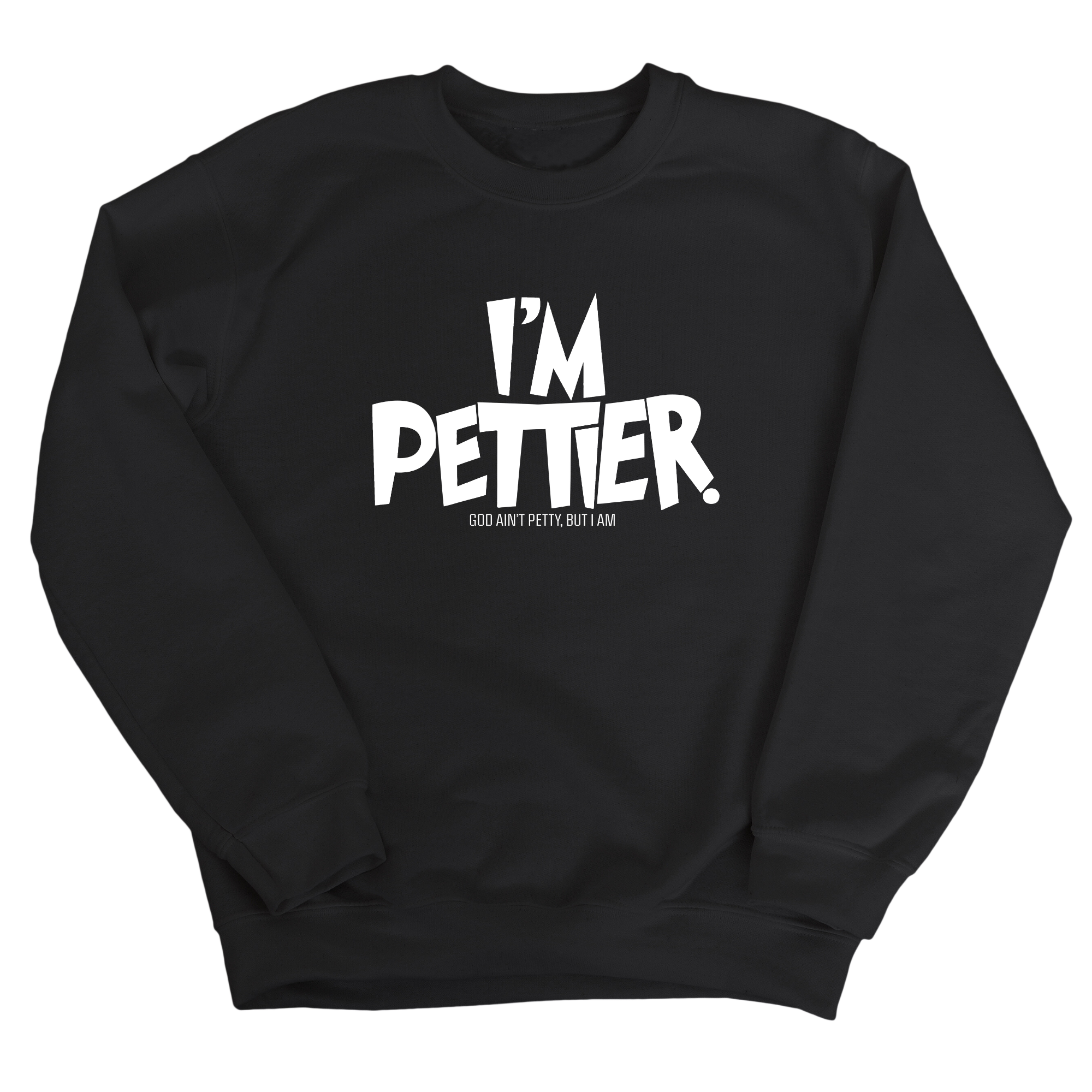 I'm Pettier Unisex Sweatshirt-Sweatshirt-The Original God Ain't Petty But I Am