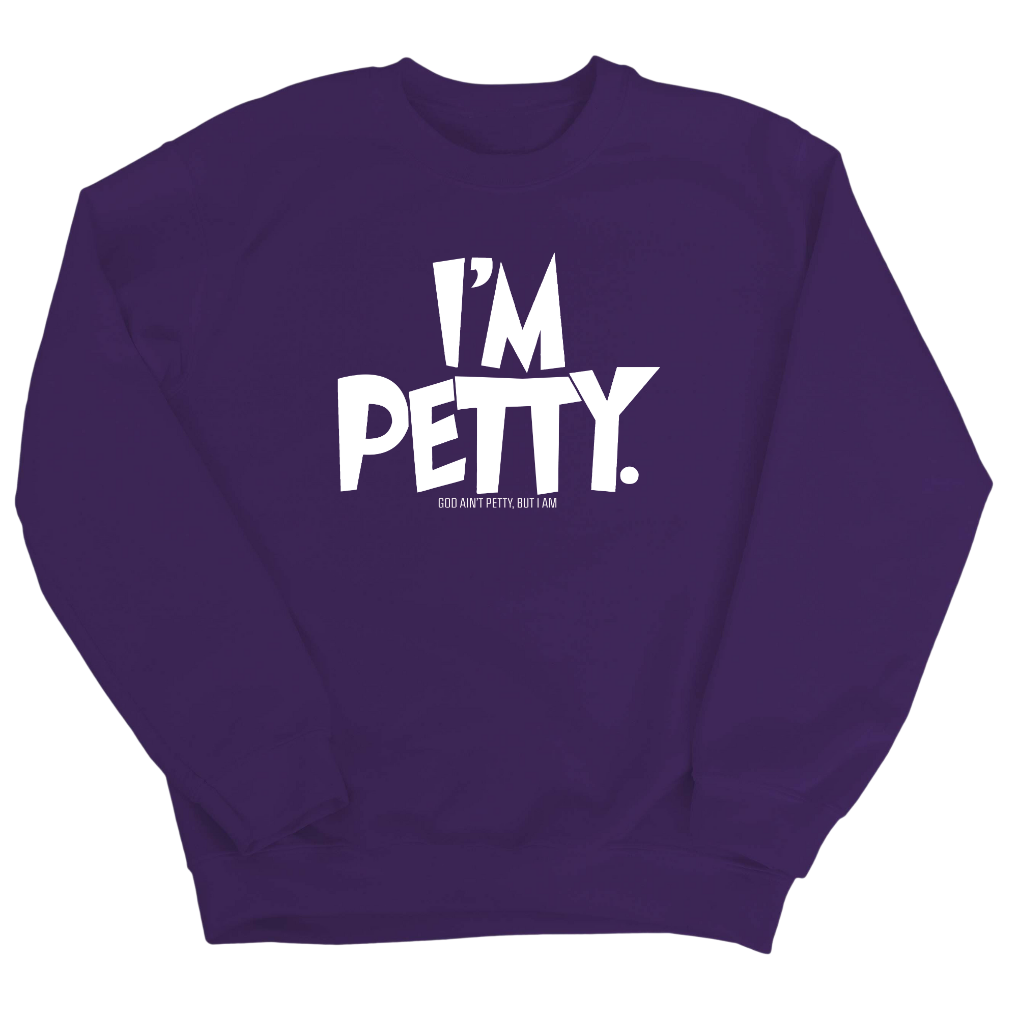 I'm Petty Unisex Sweatshirt-Sweatshirt-The Original God Ain't Petty But I Am