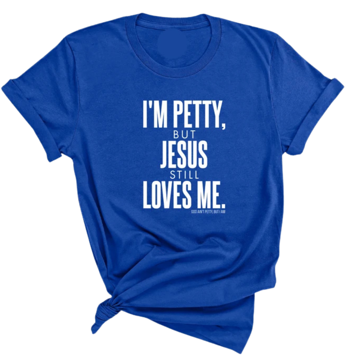 I'm Petty, but Jesus still loves me Unisex Tee-T-Shirt-The Original God Ain't Petty But I Am