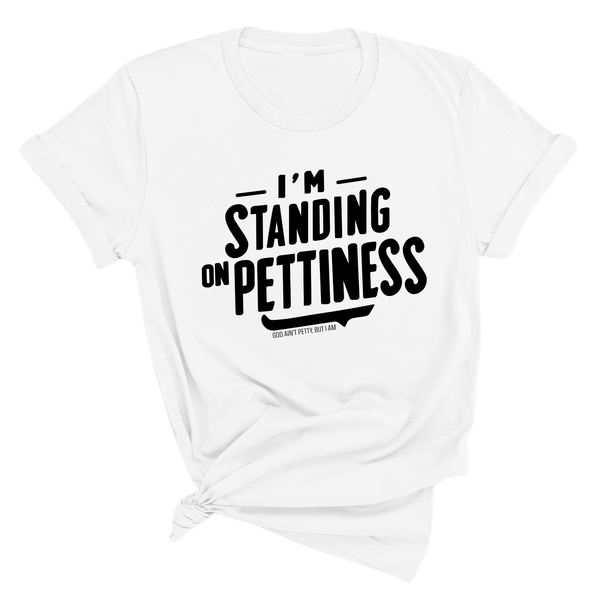 I'm Standing on Pettiness Unisex Tee-T-Shirt-The Original God Ain't Petty But I Am