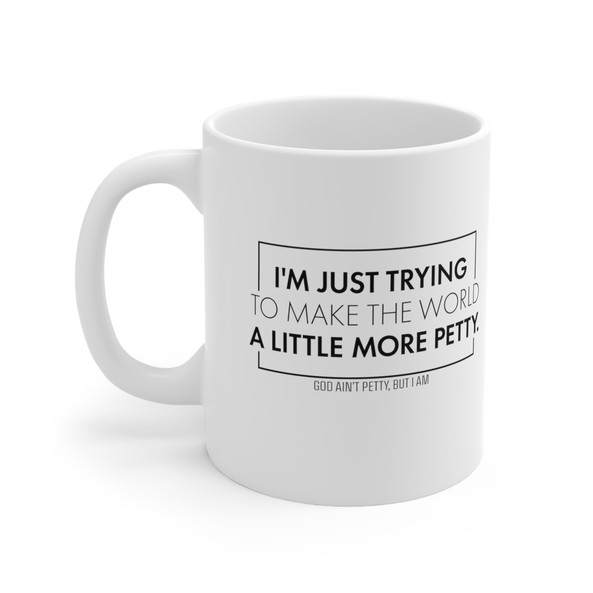 I'm just trying to make the world a little more petty Mug 11oz (White/Black)-Mug-The Original God Ain't Petty But I Am