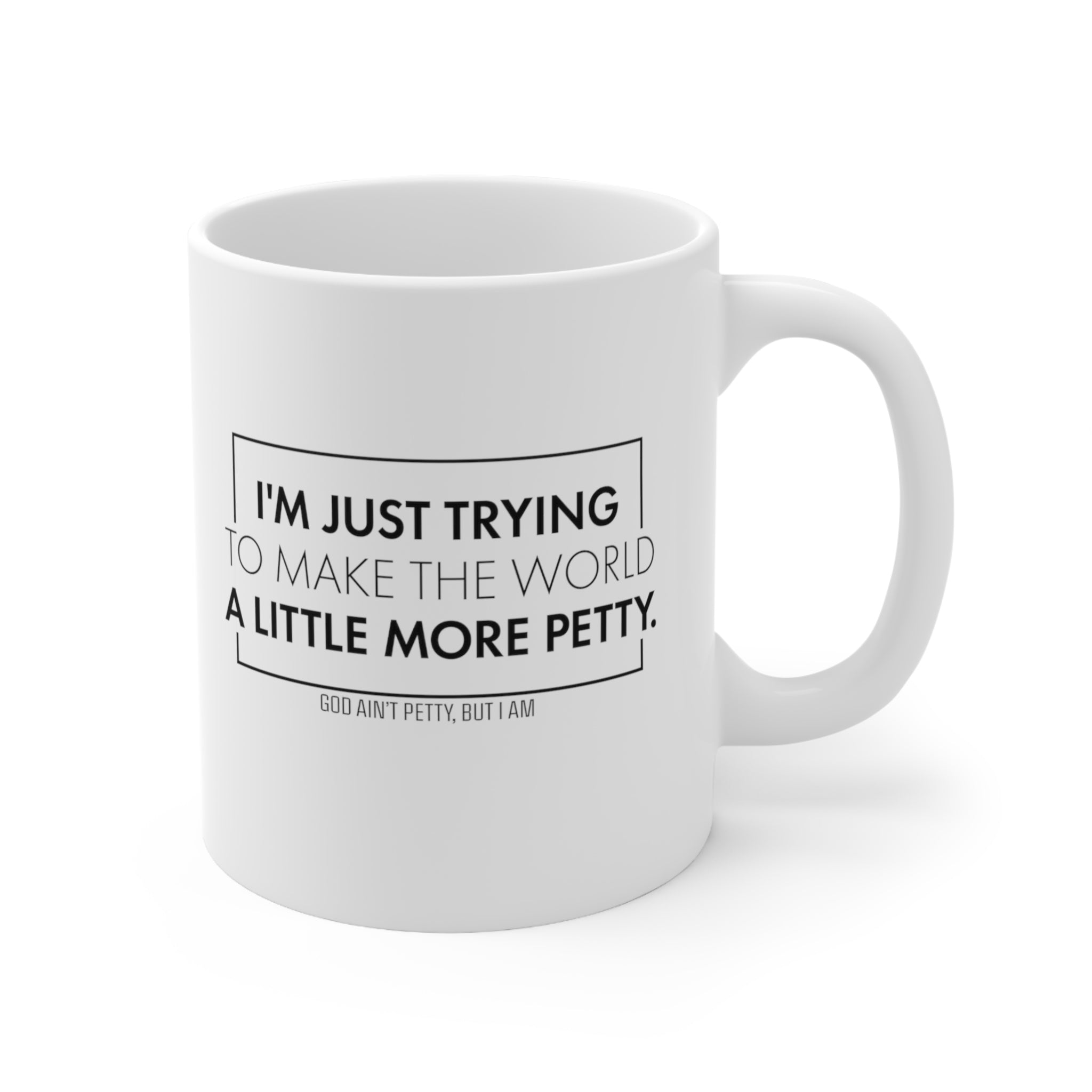 I'm just trying to make the world a little more petty Mug 11oz (White/Black)-Mug-The Original God Ain't Petty But I Am