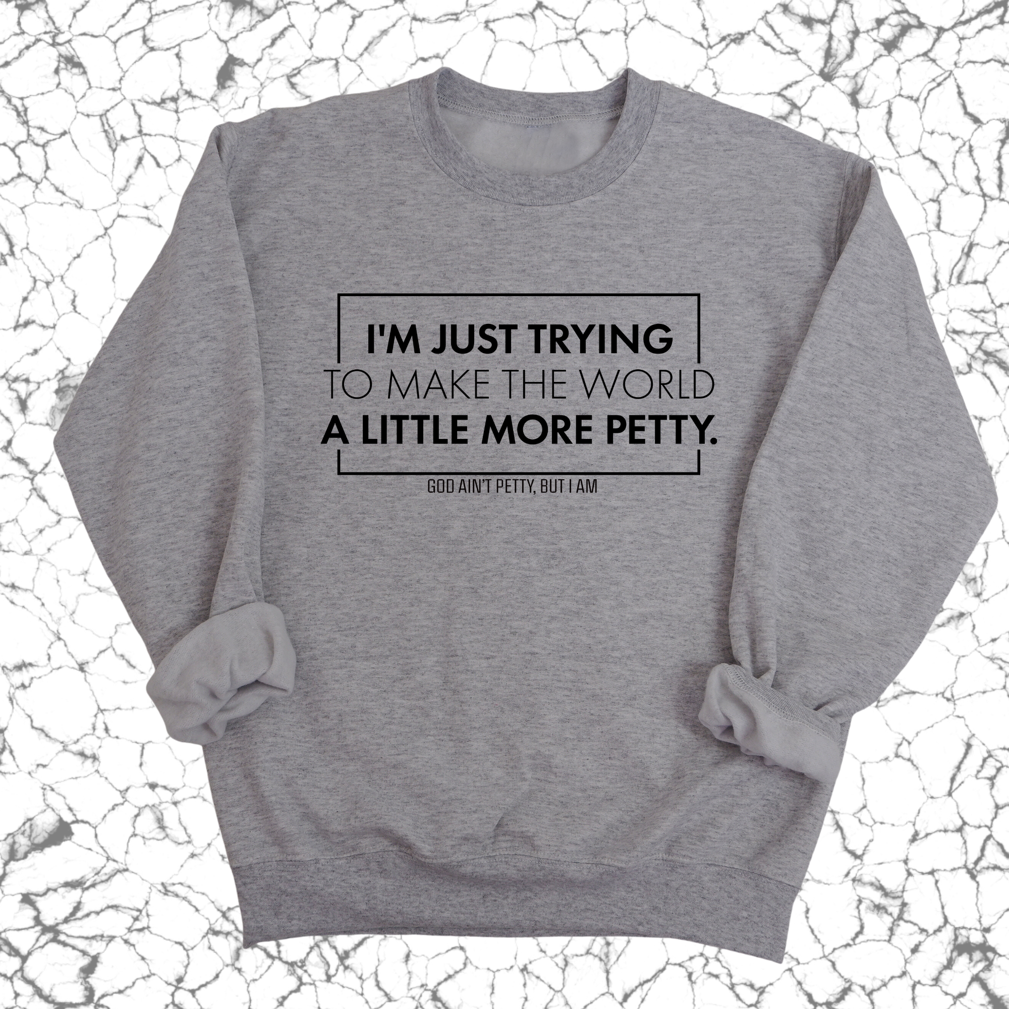 I'm just trying to make the world a little more petty Unisex Sweatshirt-Sweatshirt-The Original God Ain't Petty But I Am