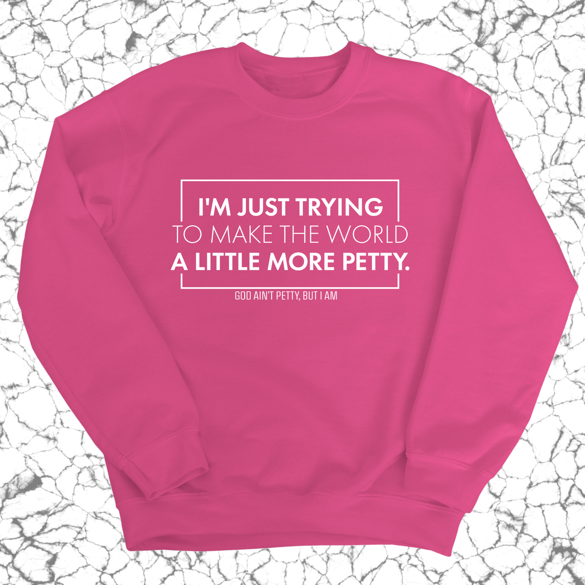 I'm just trying to make the world a little more petty Unisex Sweatshirt-Sweatshirt-The Original God Ain't Petty But I Am