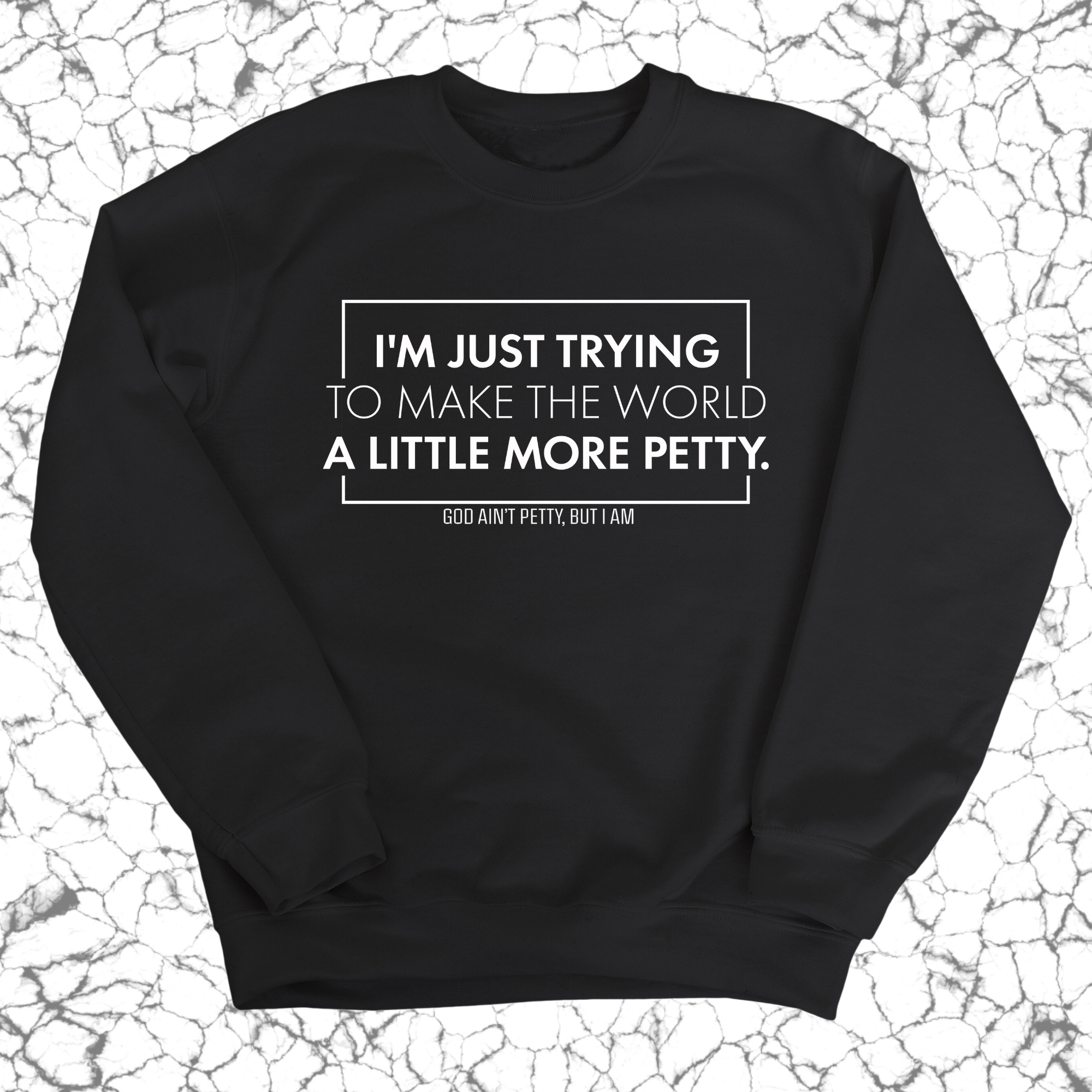 I'm just trying to make the world a little more petty Unisex Sweatshirt-Sweatshirt-The Original God Ain't Petty But I Am