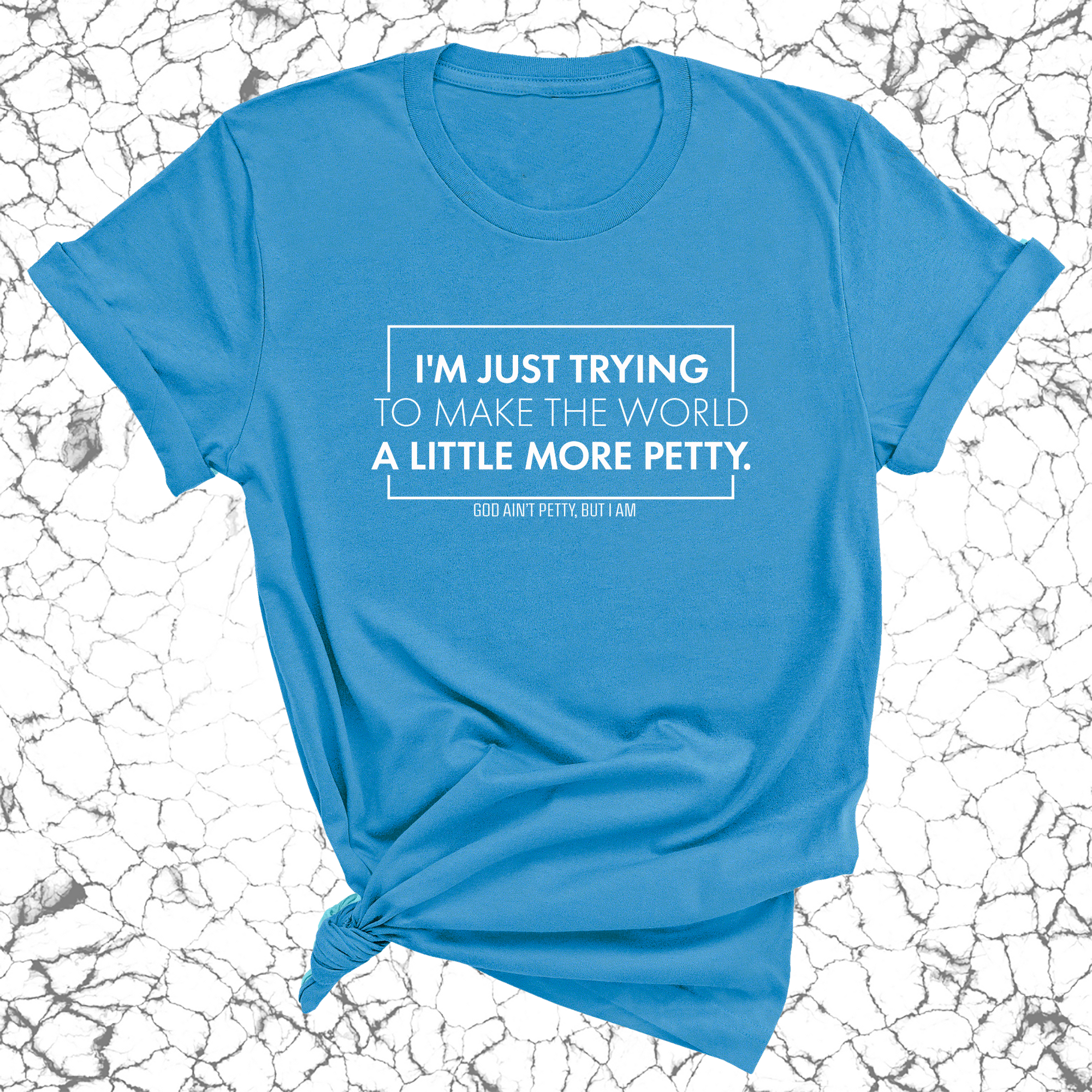 I'm just trying to make the world a little more petty Unisex Tee-T-Shirt-The Original God Ain't Petty But I Am