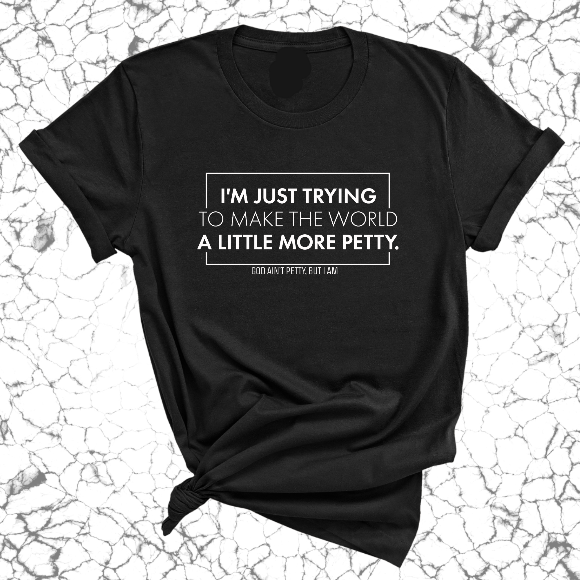 I'm just trying to make the world a little more petty Unisex Tee-T-Shirt-The Original God Ain't Petty But I Am
