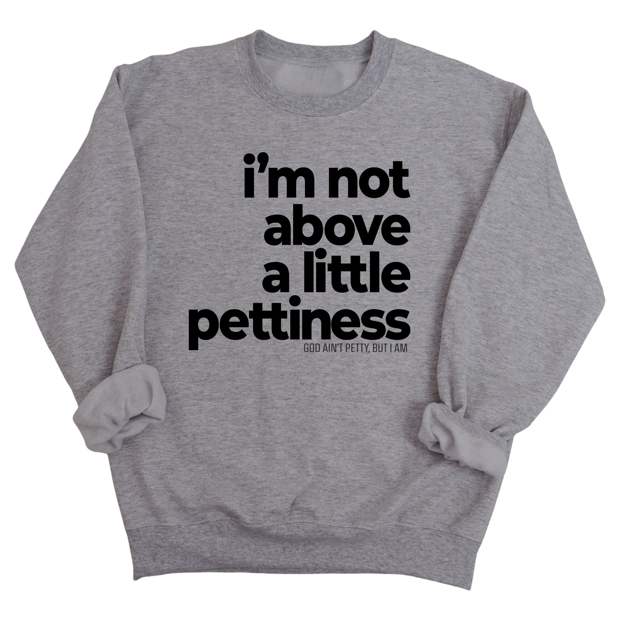 I'm not above a little pettiness Unisex Sweatshirt-Sweatshirt-The Original God Ain't Petty But I Am