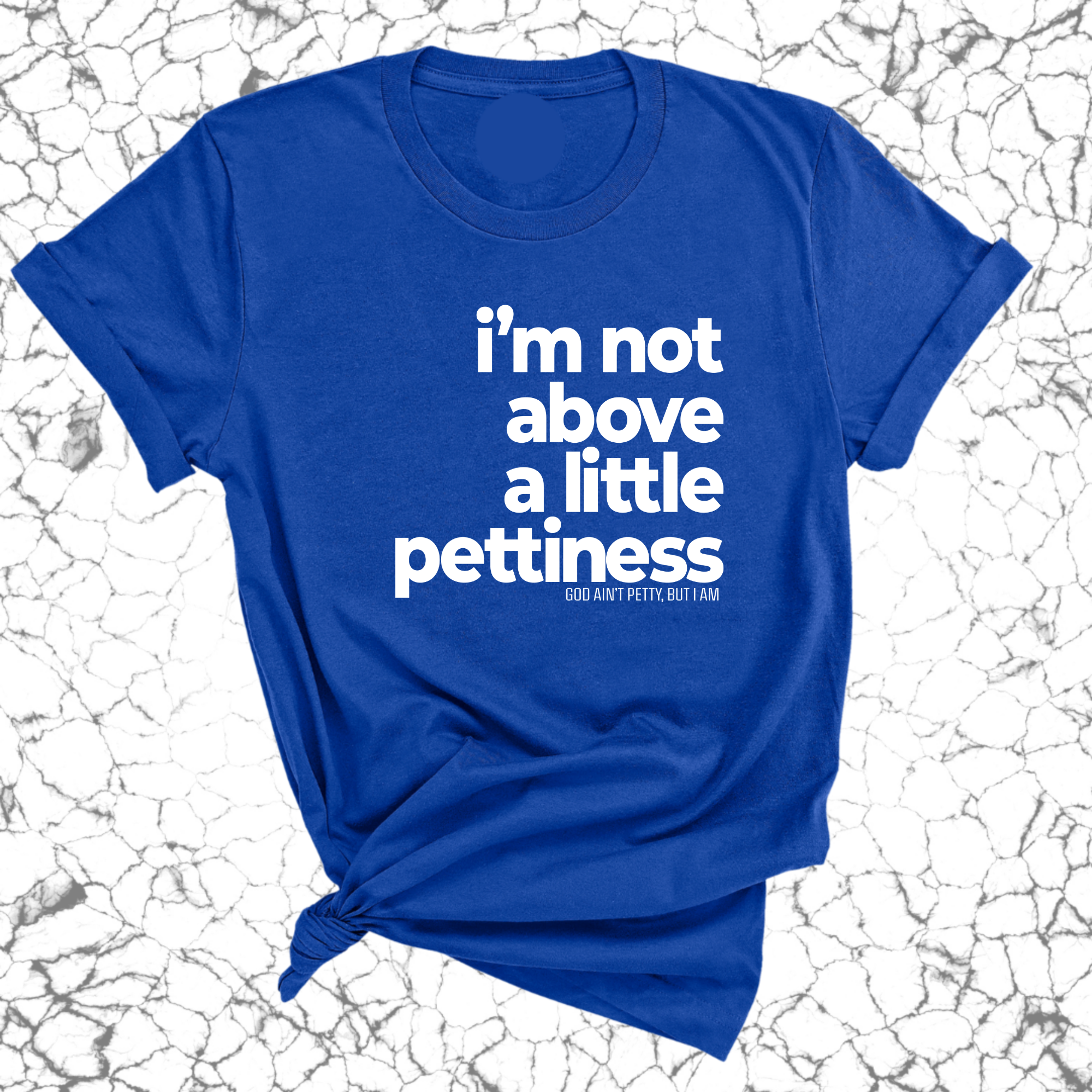 I'm not above a little pettiness Unisex tee-T-Shirt-The Original God Ain't Petty But I Am