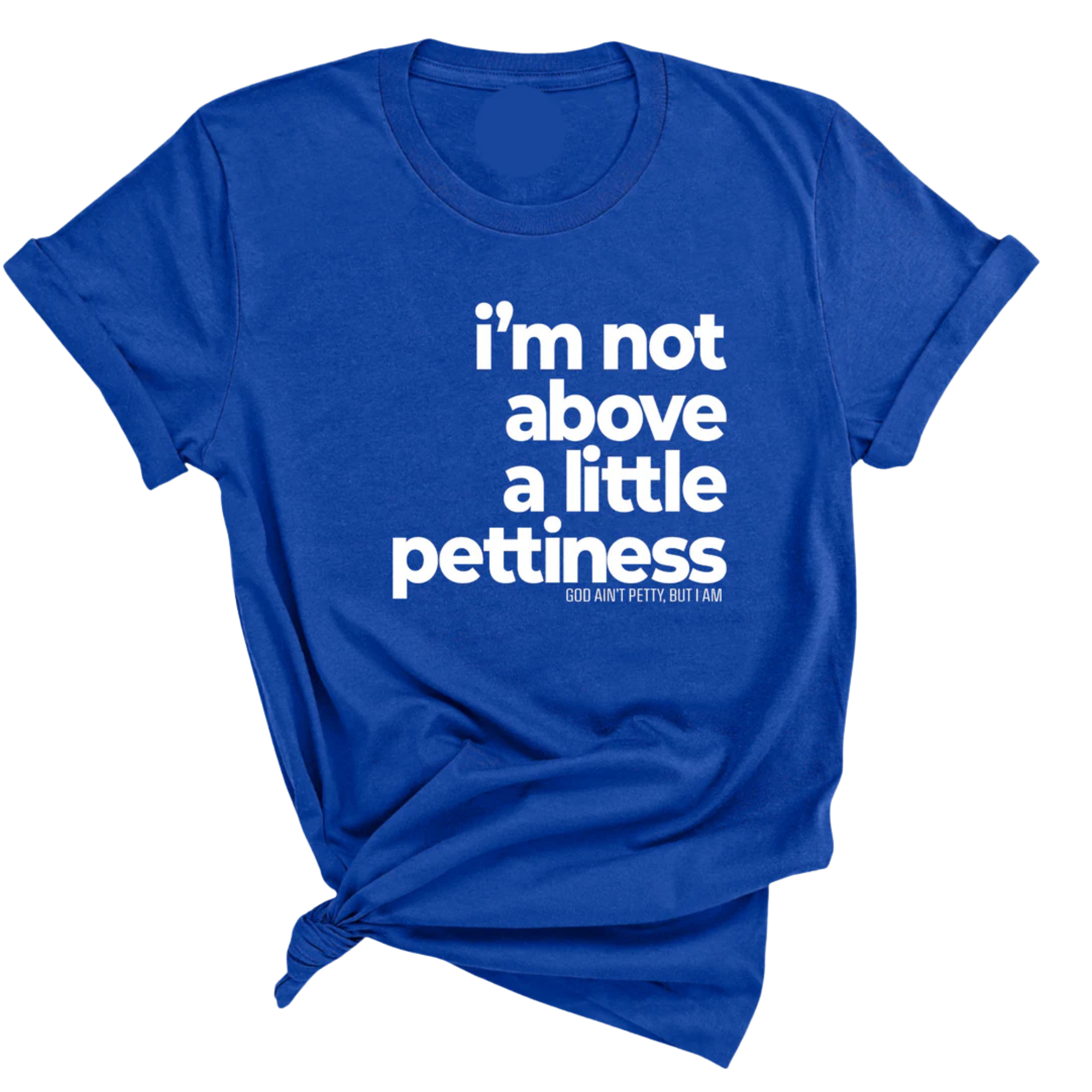 I'm not above a little pettiness Unisex tee-T-Shirt-The Original God Ain't Petty But I Am