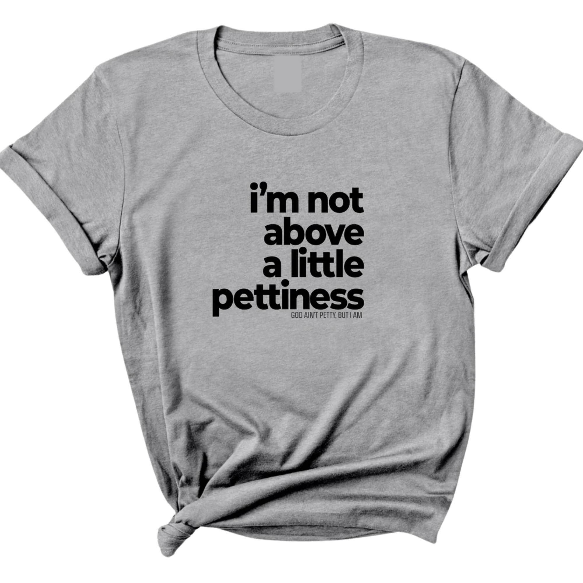 I'm not above a little pettiness Unisex tee-T-Shirt-The Original God Ain't Petty But I Am