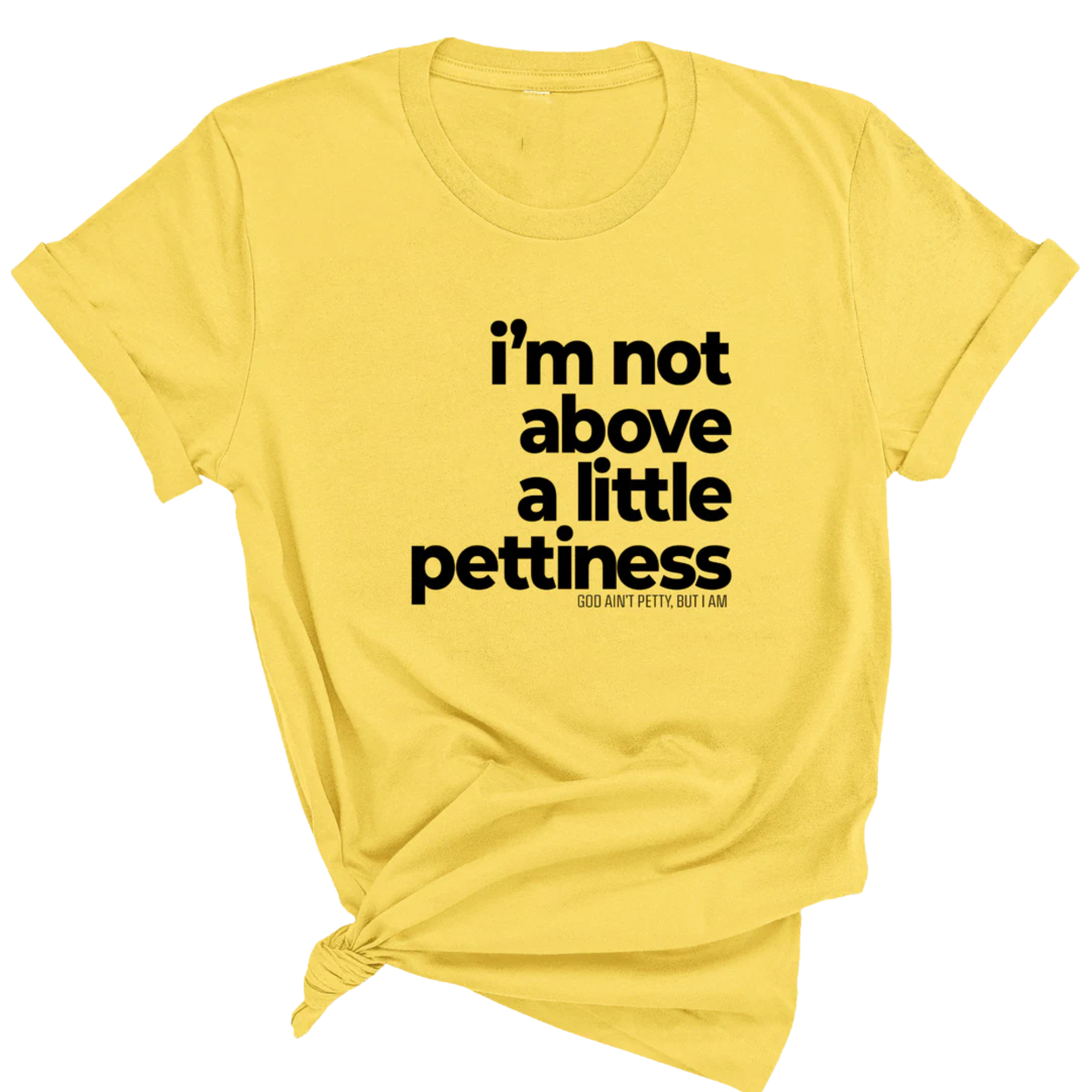 I'm not above a little pettiness Unisex tee-T-Shirt-The Original God Ain't Petty But I Am