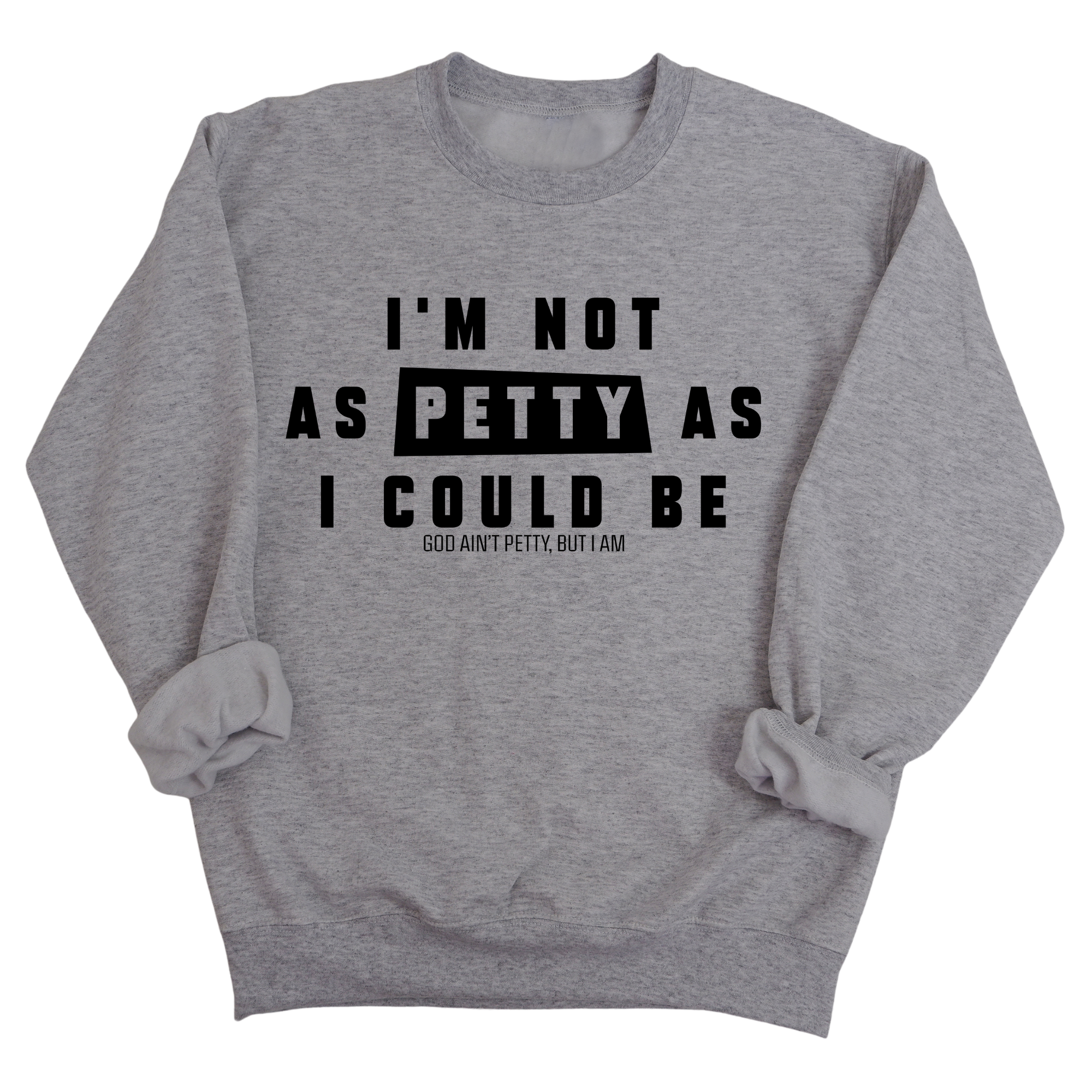 I'm not as petty as I could be Unisex Sweatshirt-Sweatshirt-The Original God Ain't Petty But I Am