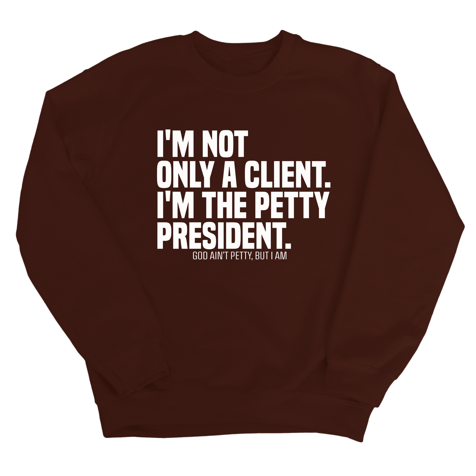 I'm not only a Client. I'm the Petty President Unisex Sweatshirt-Sweatshirt-The Original God Ain't Petty But I Am