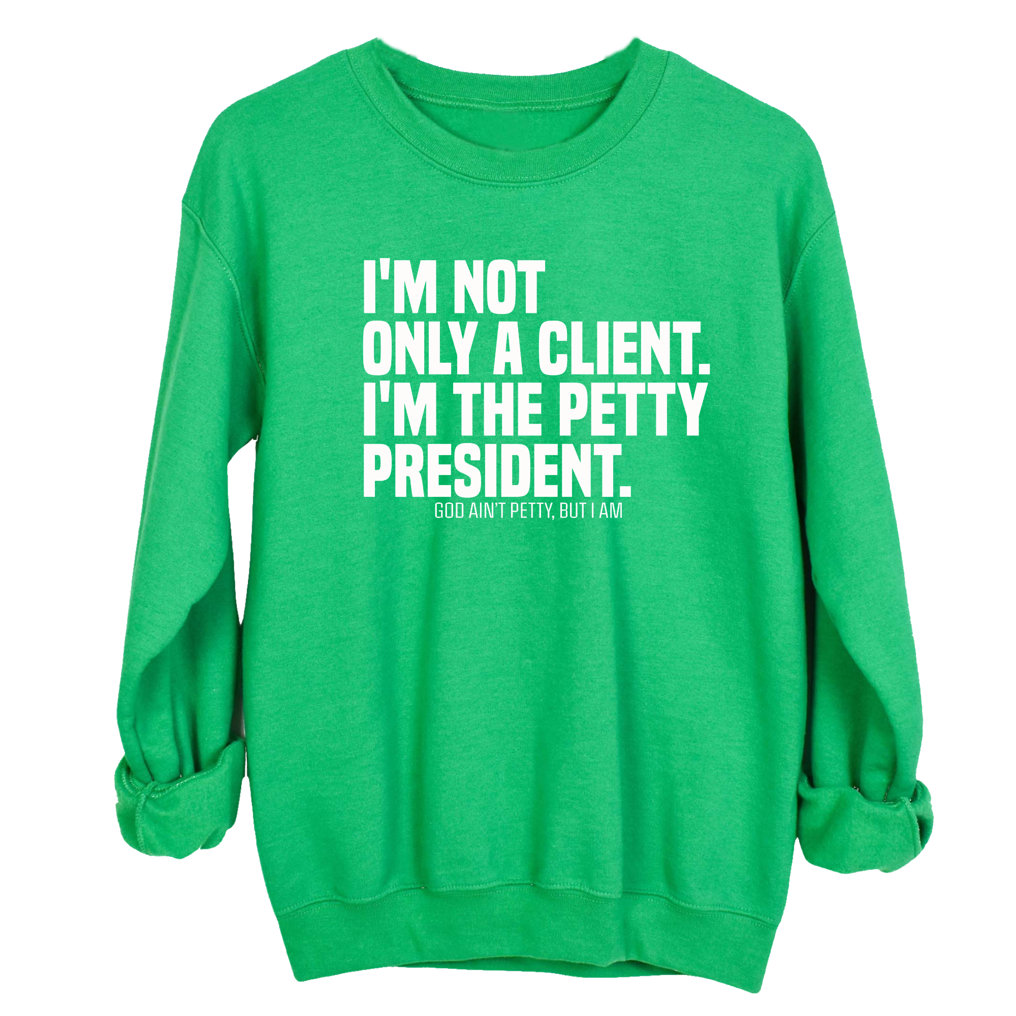 I'm not only a Client. I'm the Petty President Unisex Sweatshirt-Sweatshirt-The Original God Ain't Petty But I Am