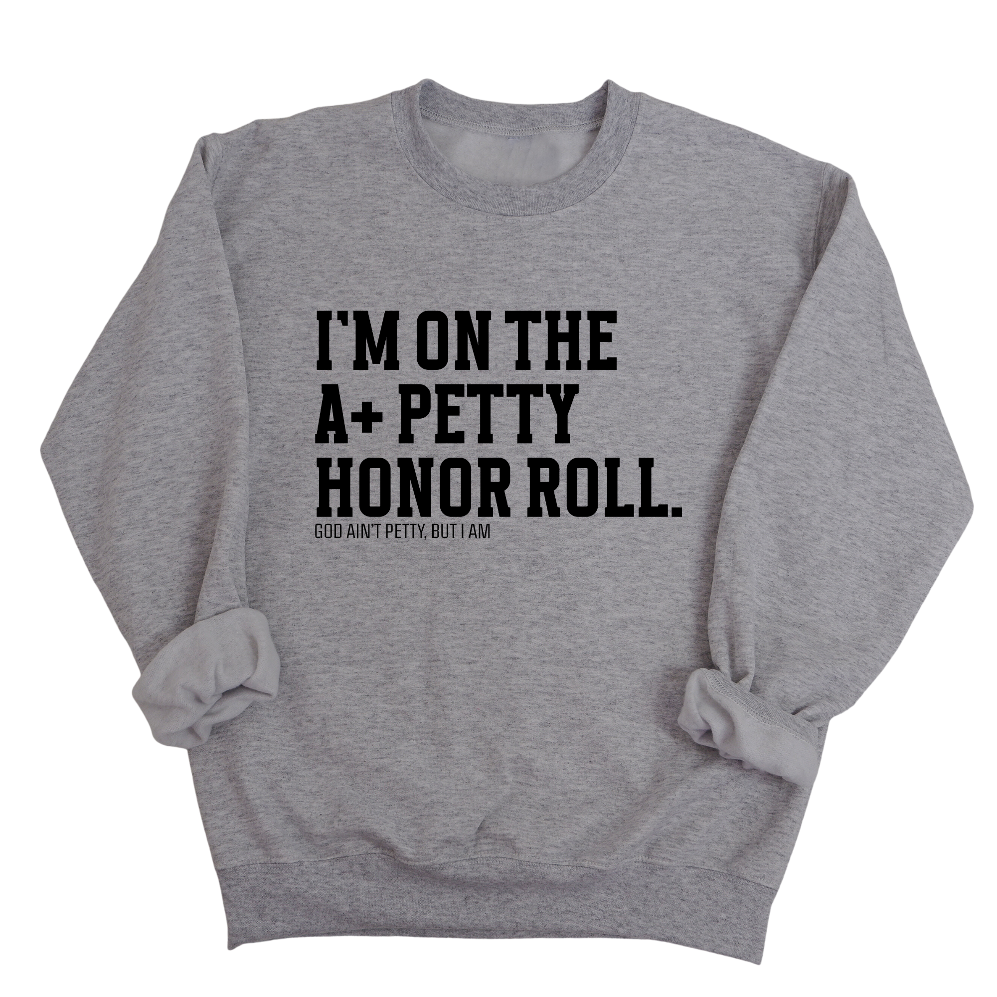 I'm on the A+ Petty Honor Roll Unisex Sweatshirt-Sweatshirt-The Original God Ain't Petty But I Am