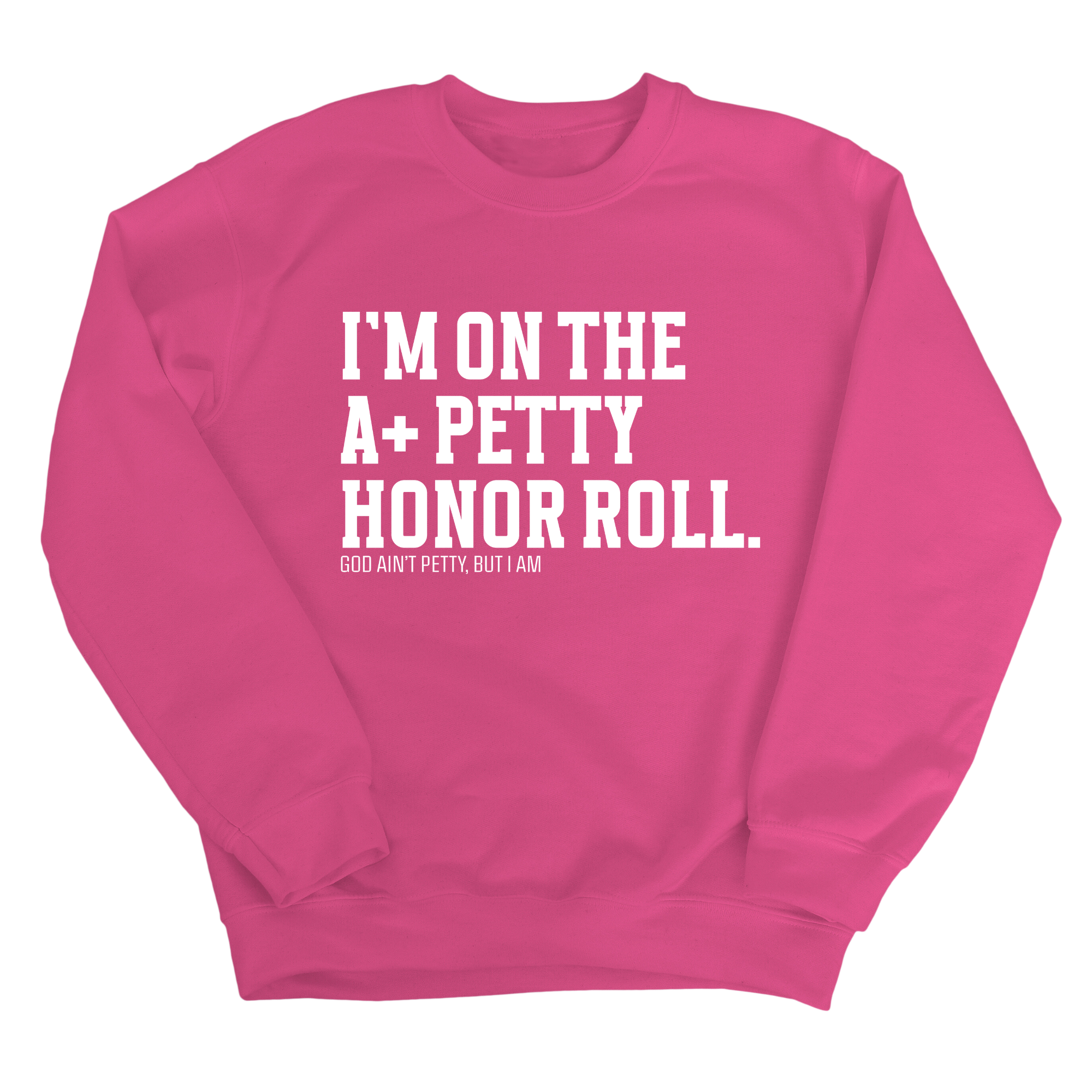 I'm on the A+ Petty Honor Roll Unisex Sweatshirt-Sweatshirt-The Original God Ain't Petty But I Am