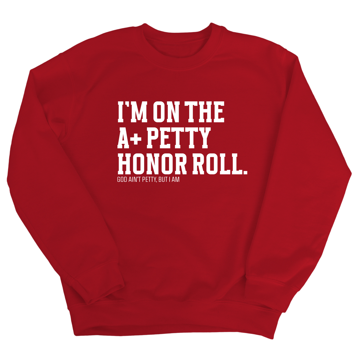 I'm on the A+ Petty Honor Roll Unisex Sweatshirt-Sweatshirt-The Original God Ain't Petty But I Am