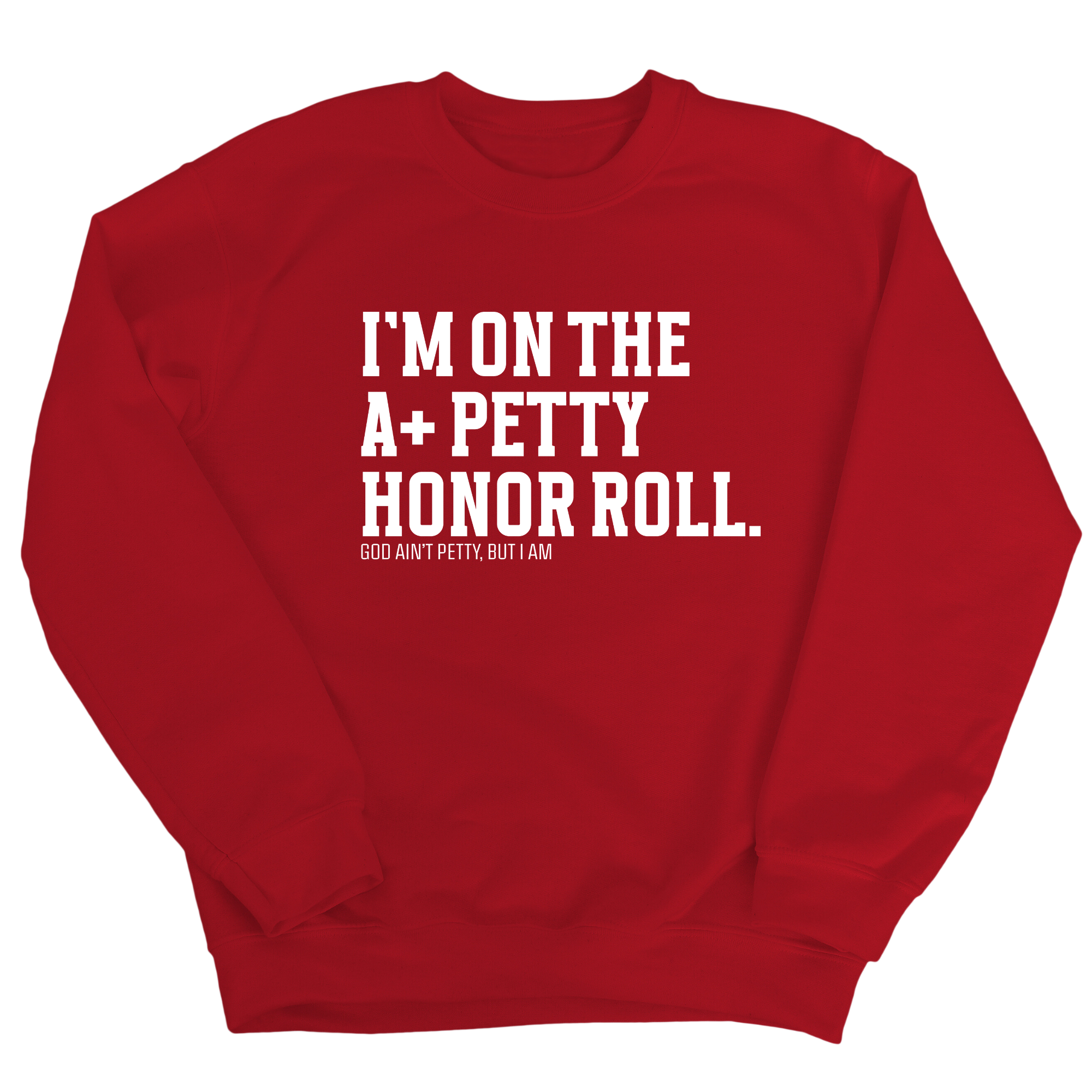 I'm on the A+ Petty Honor Roll Unisex Sweatshirt-Sweatshirt-The Original God Ain't Petty But I Am