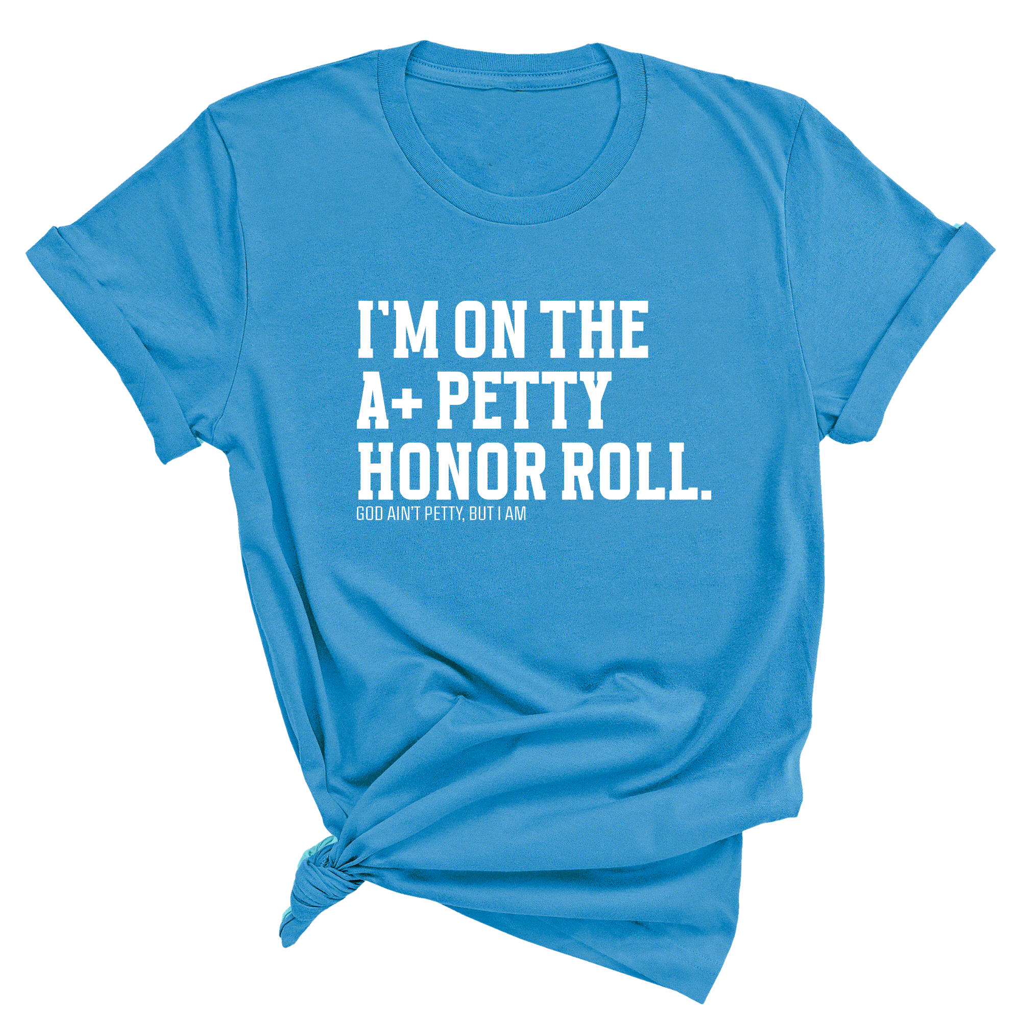 I'm on the A+ Petty Honor Roll Unisex Tee-T-Shirt-The Original God Ain't Petty But I Am