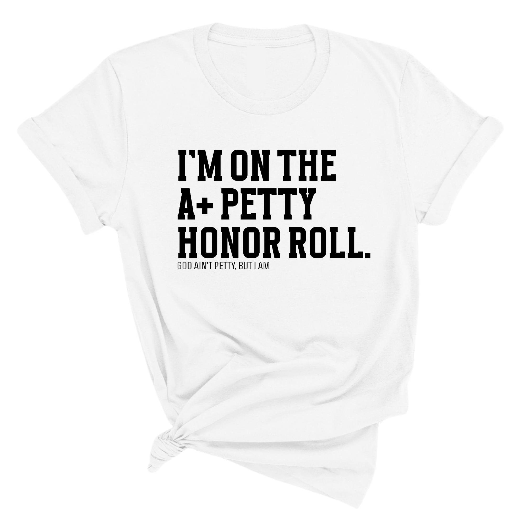 I'm on the A+ Petty Honor Roll Unisex Tee-T-Shirt-The Original God Ain't Petty But I Am