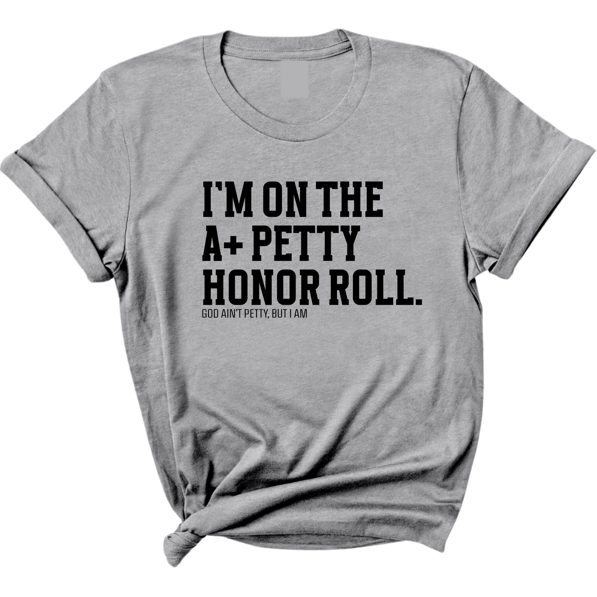 I'm on the A+ Petty Honor Roll Unisex Tee-T-Shirt-The Original God Ain't Petty But I Am