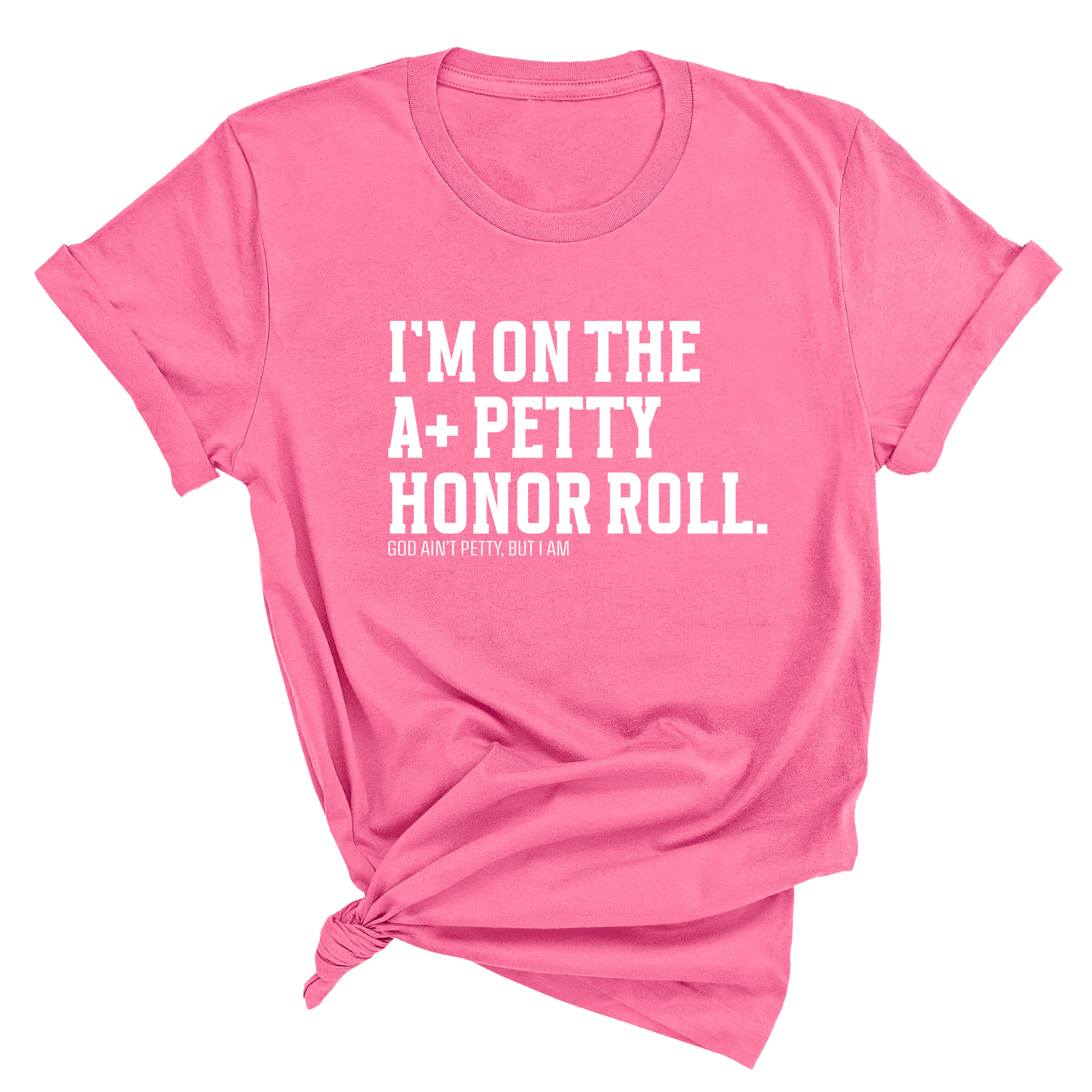 I'm on the A+ Petty Honor Roll Unisex Tee-T-Shirt-The Original God Ain't Petty But I Am