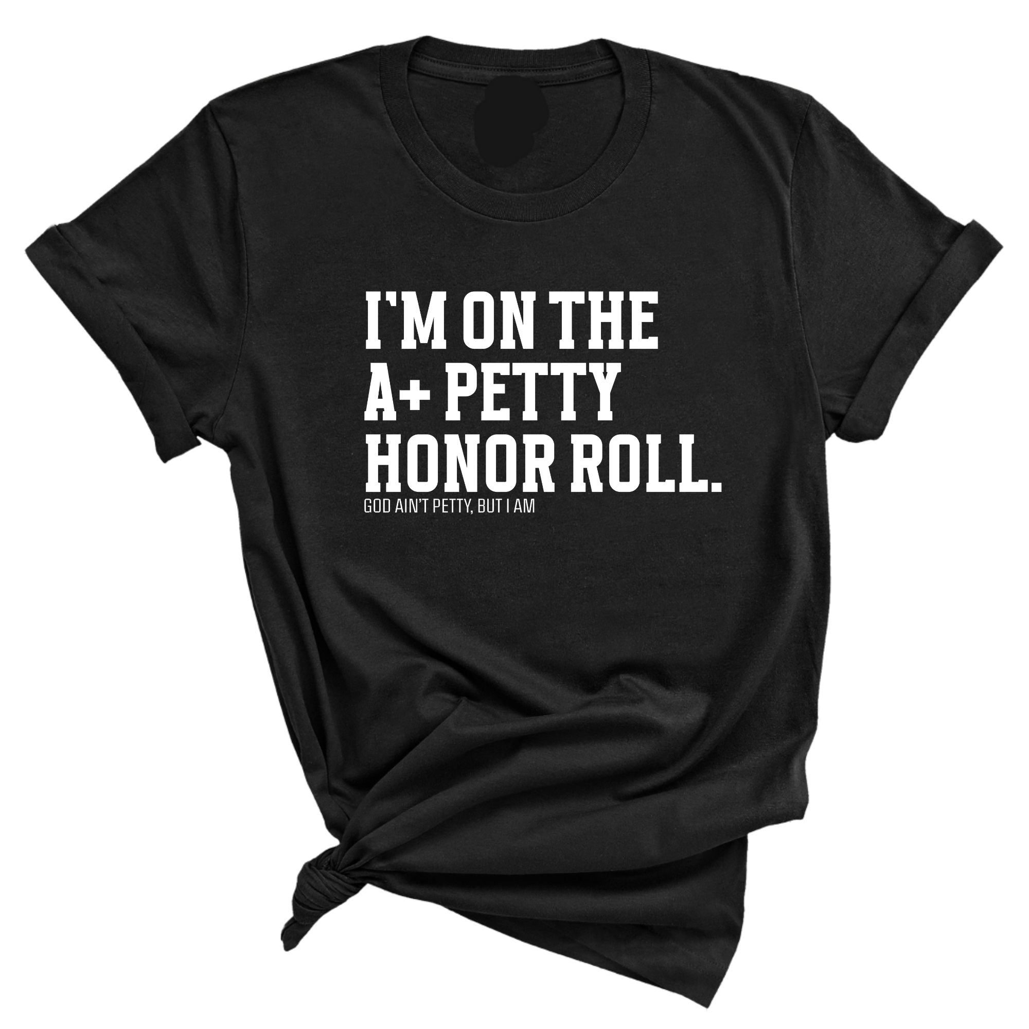 I'm on the A+ Petty Honor Roll Unisex Tee-T-Shirt-The Original God Ain't Petty But I Am