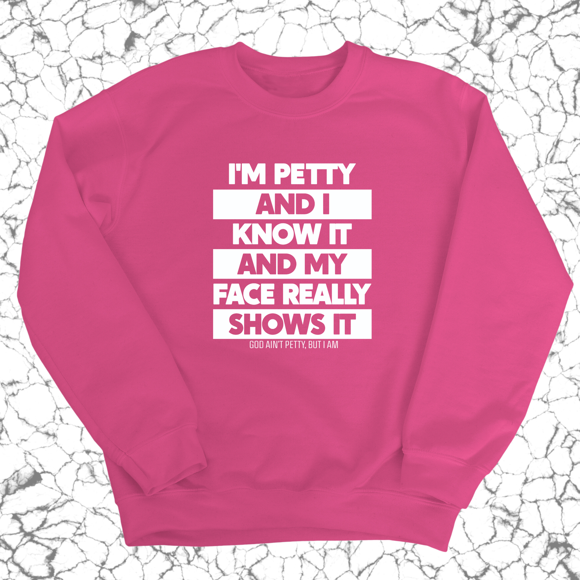 I'm petty and I know it and my petty face really shows it Unisex Sweatshirt-Sweatshirt-The Original God Ain't Petty But I Am