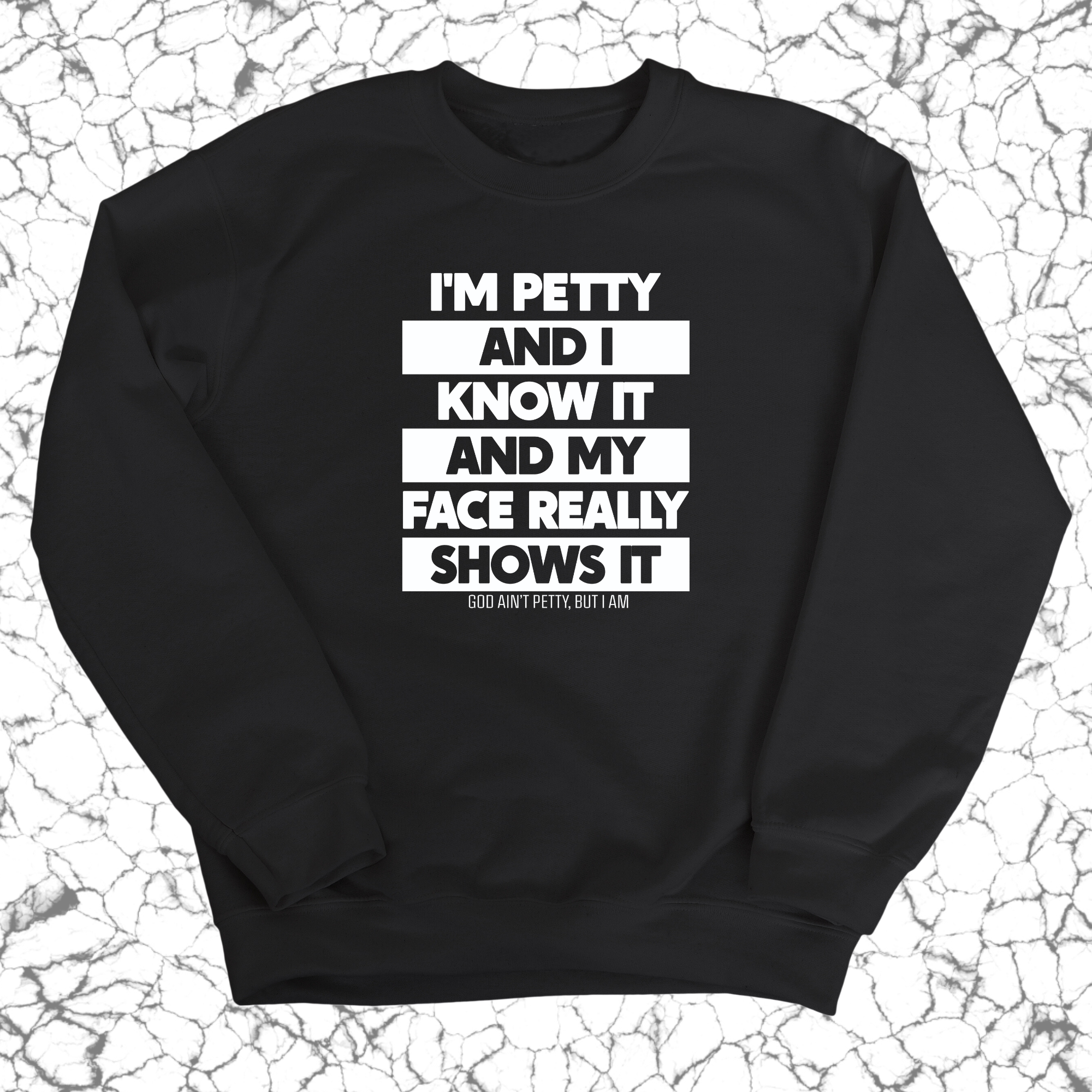 I'm petty and I know it and my petty face really shows it Unisex Sweatshirt-Sweatshirt-The Original God Ain't Petty But I Am