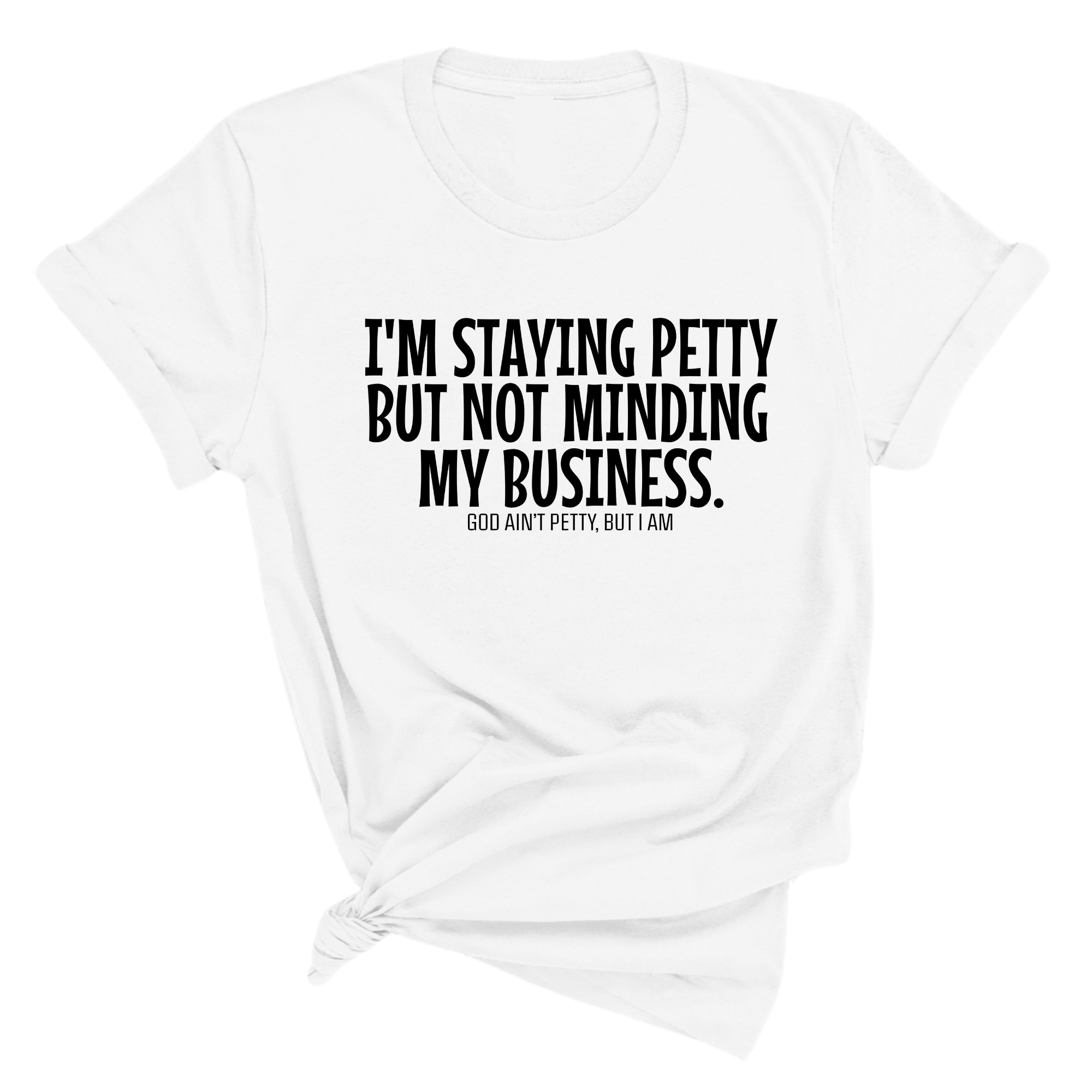 I'm staying petty but not minding my business Unisex Tee-T-Shirt-The Original God Ain't Petty But I Am