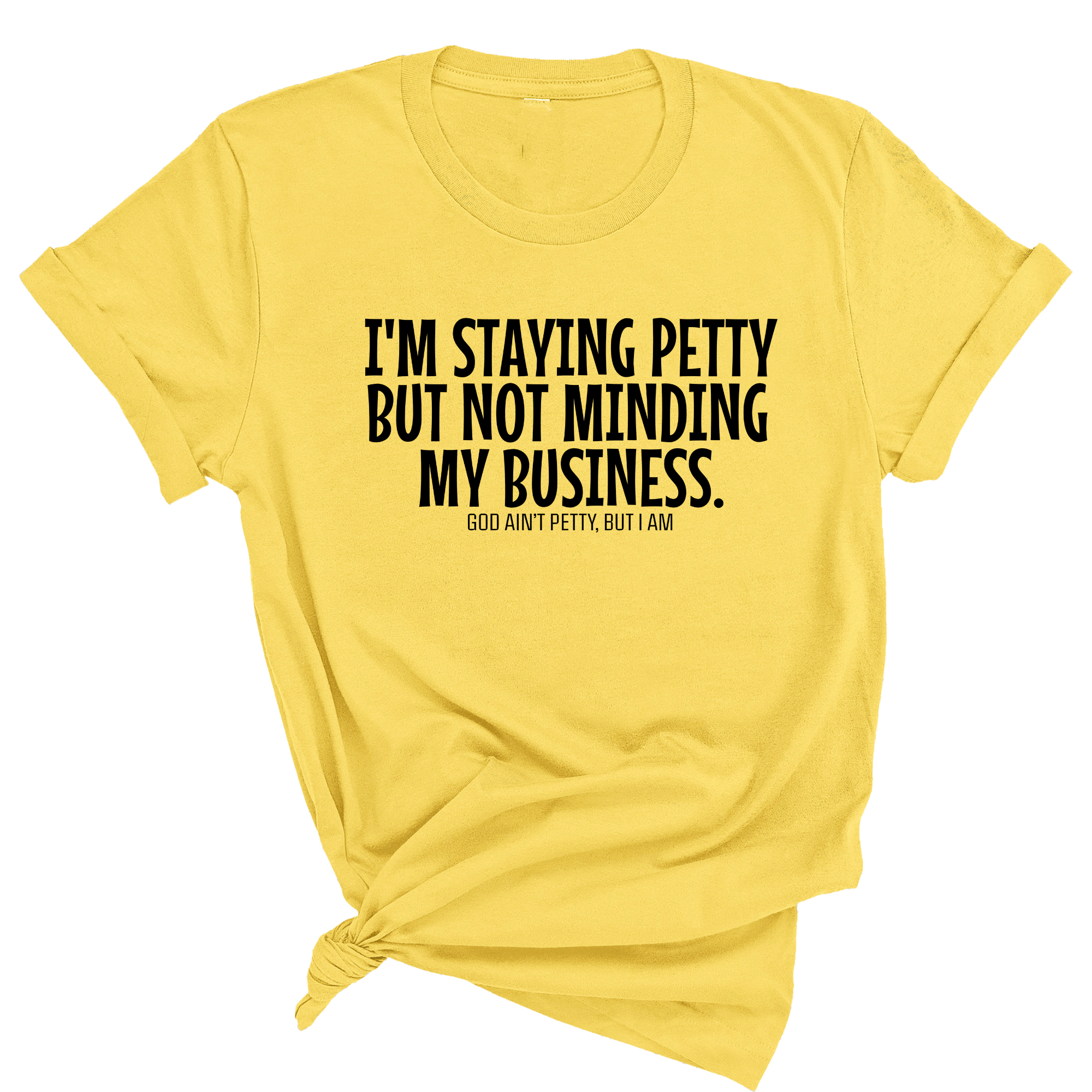 I'm staying petty but not minding my business Unisex Tee-T-Shirt-The Original God Ain't Petty But I Am