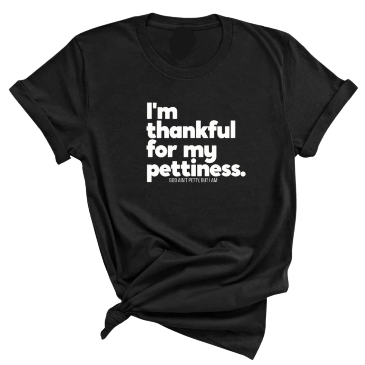 I'm thankful for my Pettiness Unisex Tee-T-Shirt-The Original God Ain't Petty But I Am