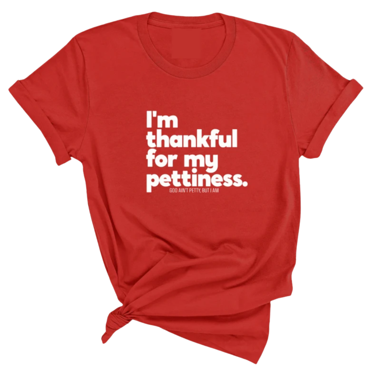 I'm thankful for my Pettiness Unisex Tee-T-Shirt-The Original God Ain't Petty But I Am
