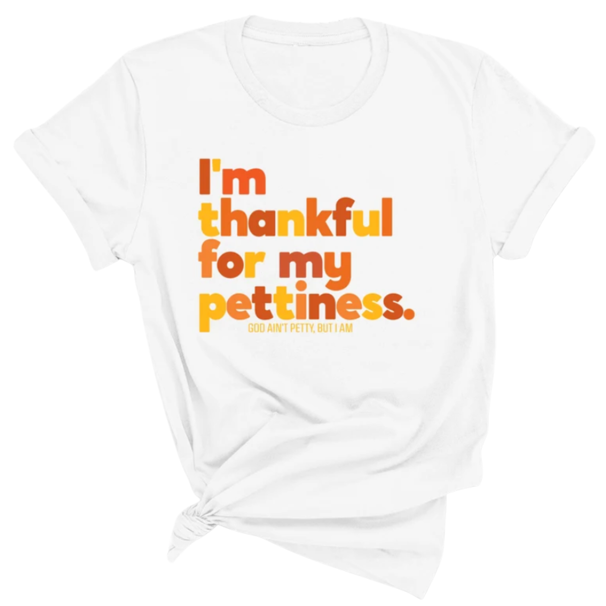 I'm thankful for my Pettiness Unisex Tee-T-Shirt-The Original God Ain't Petty But I Am
