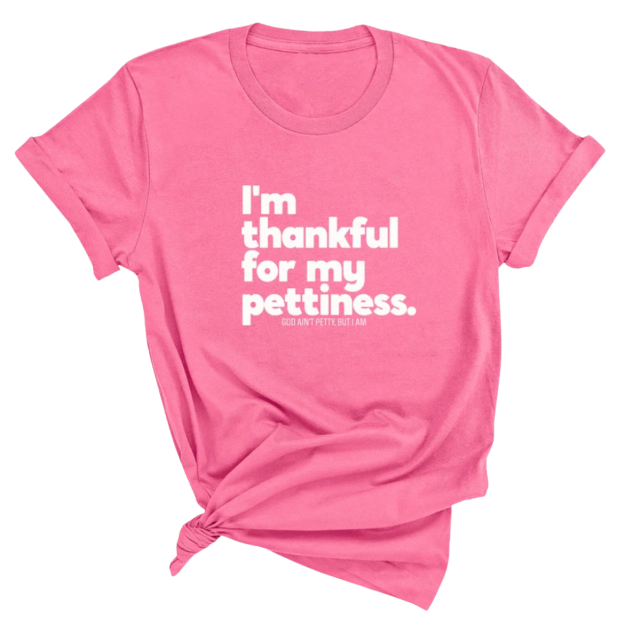 I'm thankful for my Pettiness Unisex Tee-T-Shirt-The Original God Ain't Petty But I Am