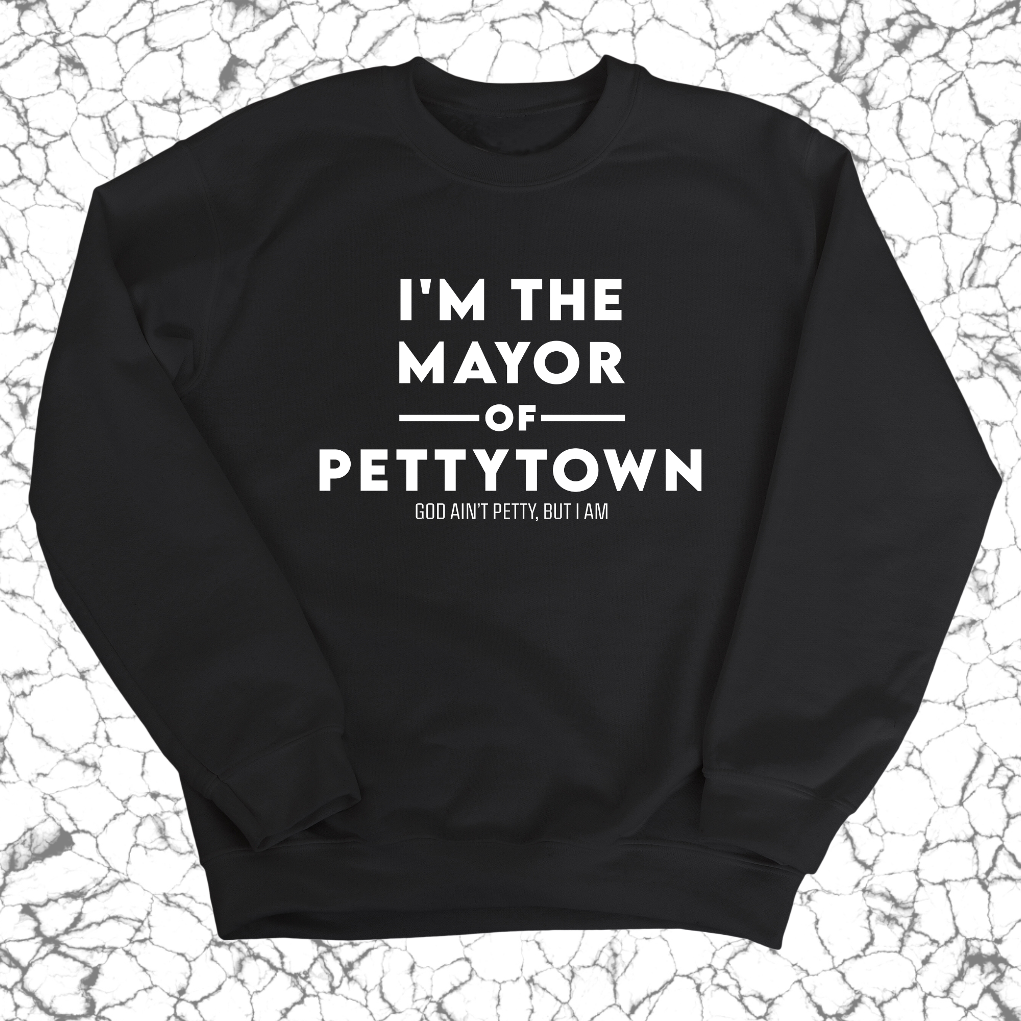 I'm the Mayor of Pettytown Unisex Sweatshirt-Sweatshirt-The Original God Ain't Petty But I Am