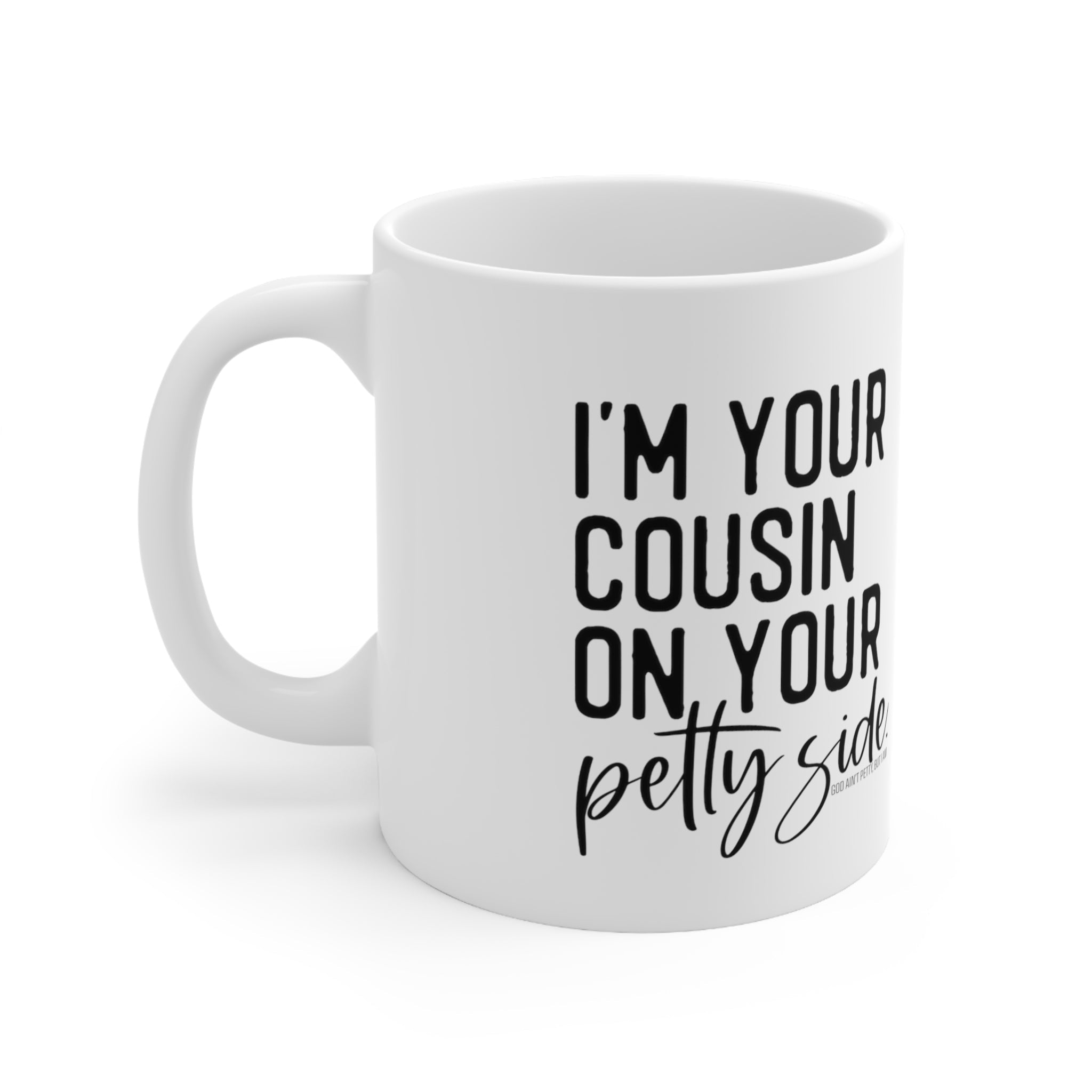 I'm your cousin on your petty side Mug 11oz (White/Black)-Mug-The Original God Ain't Petty But I Am