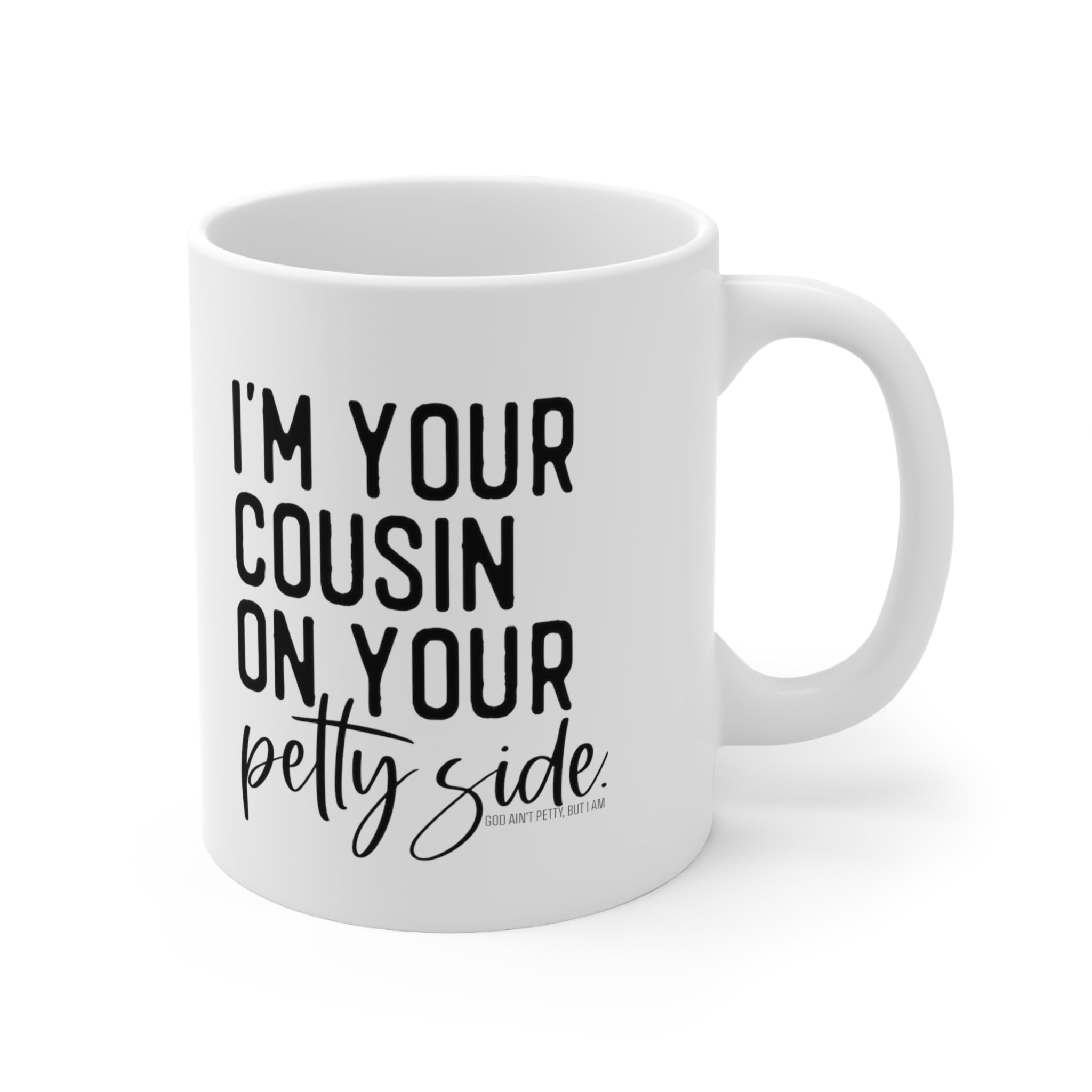 I'm your cousin on your petty side Mug 11oz (White/Black)-Mug-The Original God Ain't Petty But I Am