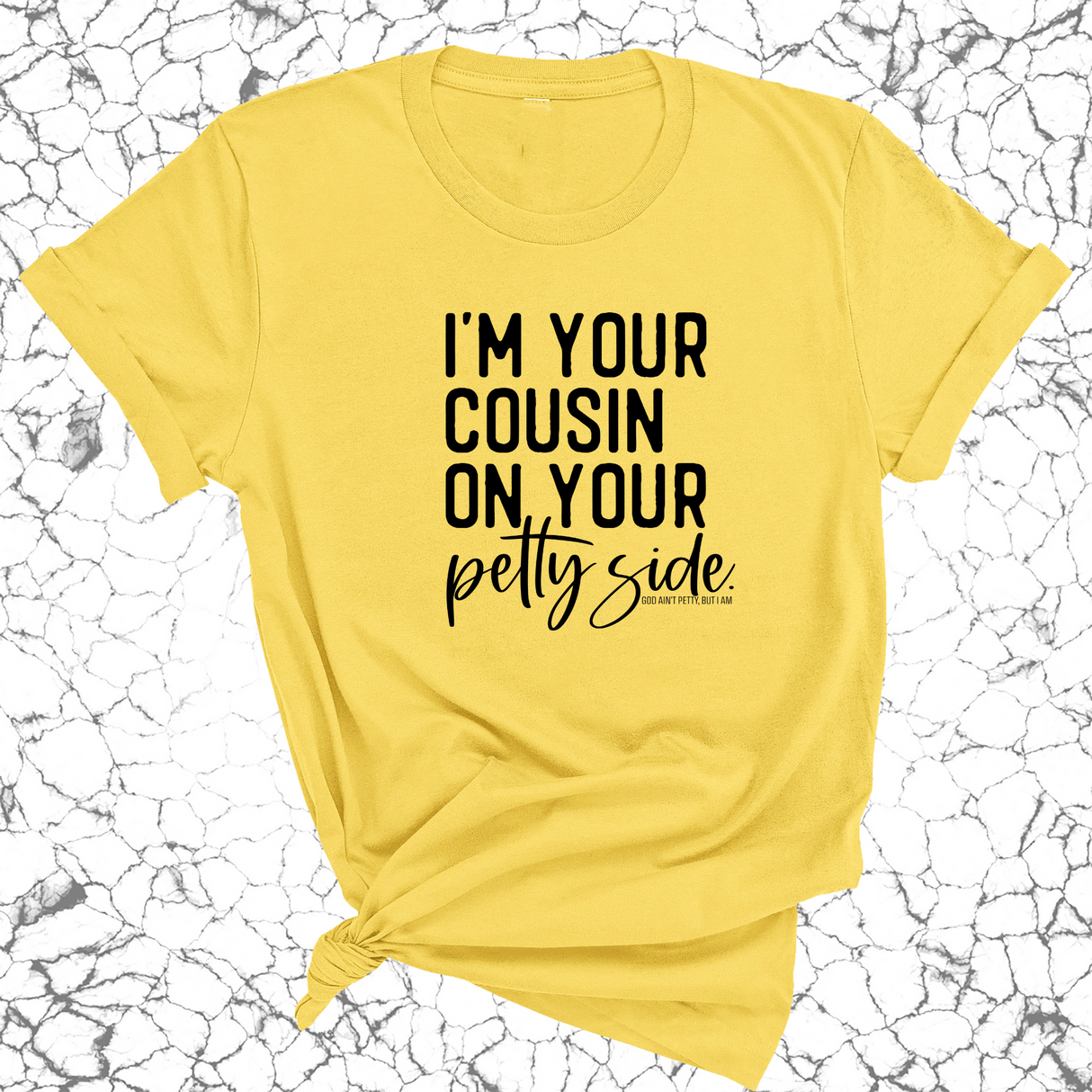 I'm your cousin on your petty side Unisex Tee-T-Shirt-The Original God Ain't Petty But I Am